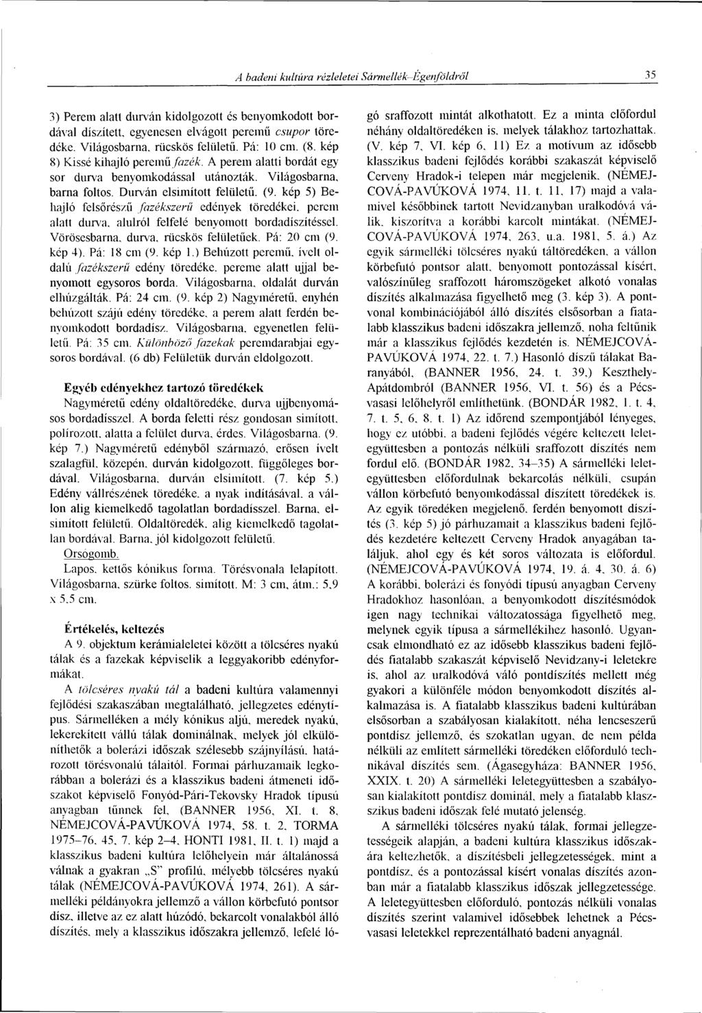 A badeni kultúra rézleletei Sármellék-Égenföldröl 35 3) Perem alatt durván kidolgozott és benyomkodott bordával díszített, egyenesen elvágott peremű csupor töredéke. Világosbarna, rücskös felületű.