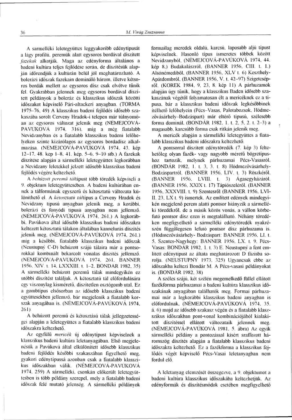 36 M. Virág Zsuzsanna A sármelléki leletegyüttes leggyakoribb edénytípusát a lágy profilú, peremük alatt egysoros bordával díszített fazekak alkotják.