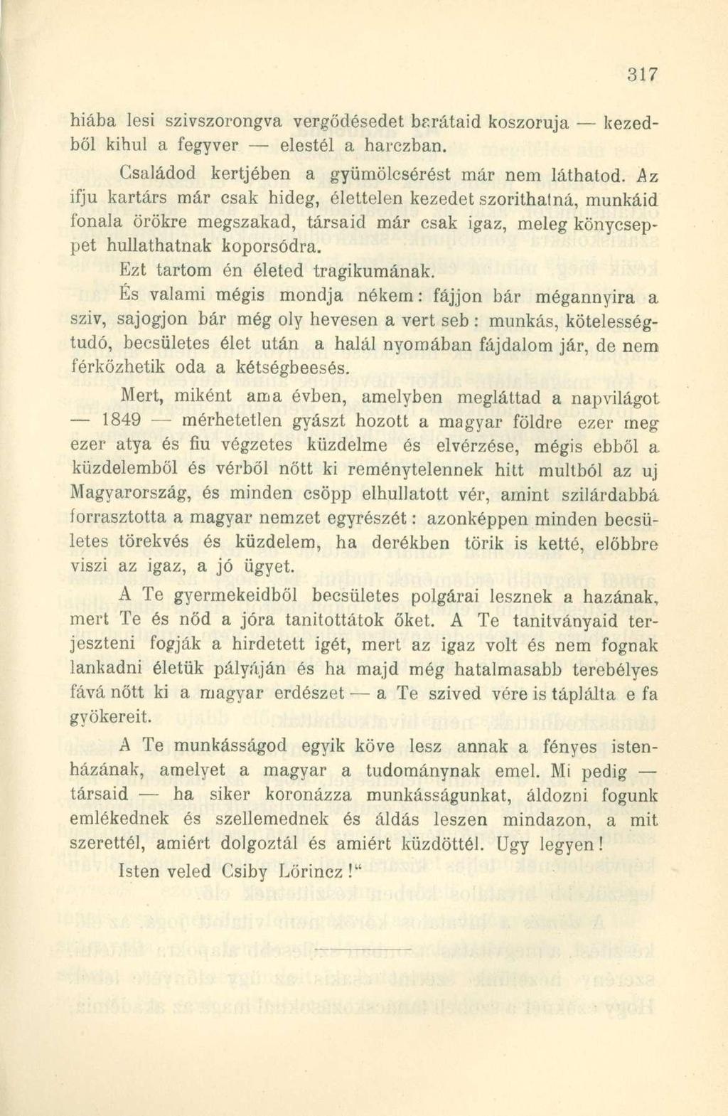 hiába lesi szívszorongva vergődésedet br.rátaid koszorúja kezedből kihűl a fegyver elestél a harczban. Családod kertjében a gyümölcsérést már nem láthatod.