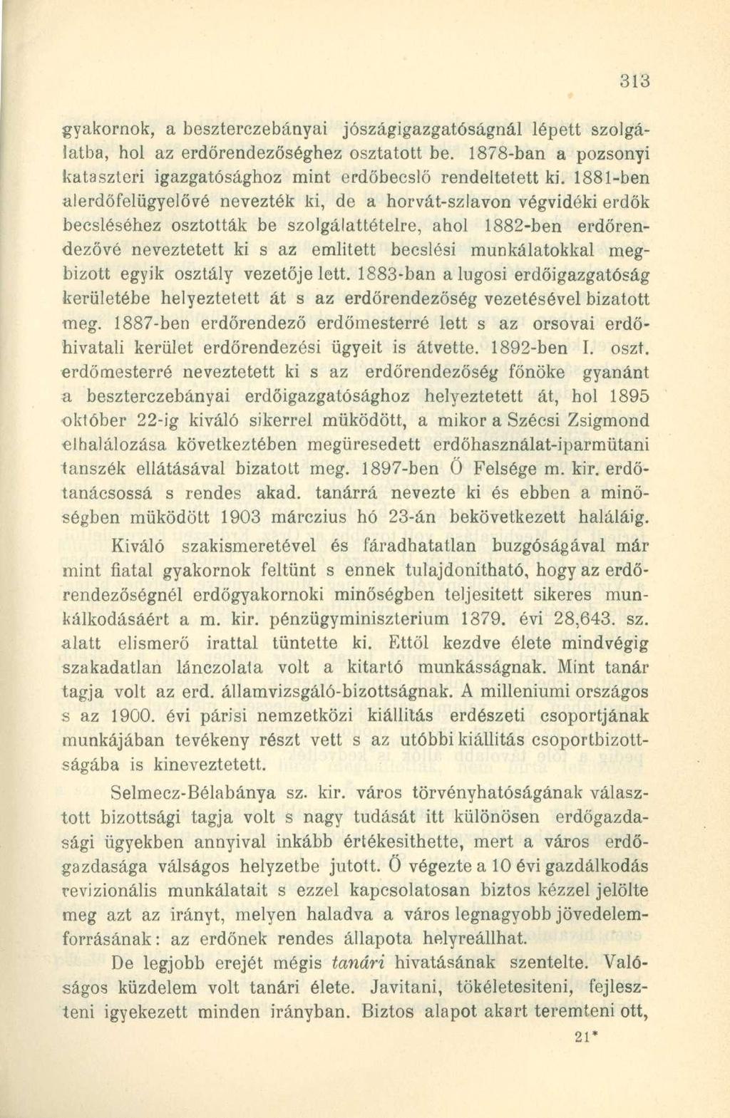 gyakornok, a beszterczebányai jószágigazgatóságnál lépett szolgálatba, hol az erdörendezőséghez osztatott be. 1878-ban a pozsonyi kataszteri igazgatósághoz mint erdőbecslő rendeltetett ki.