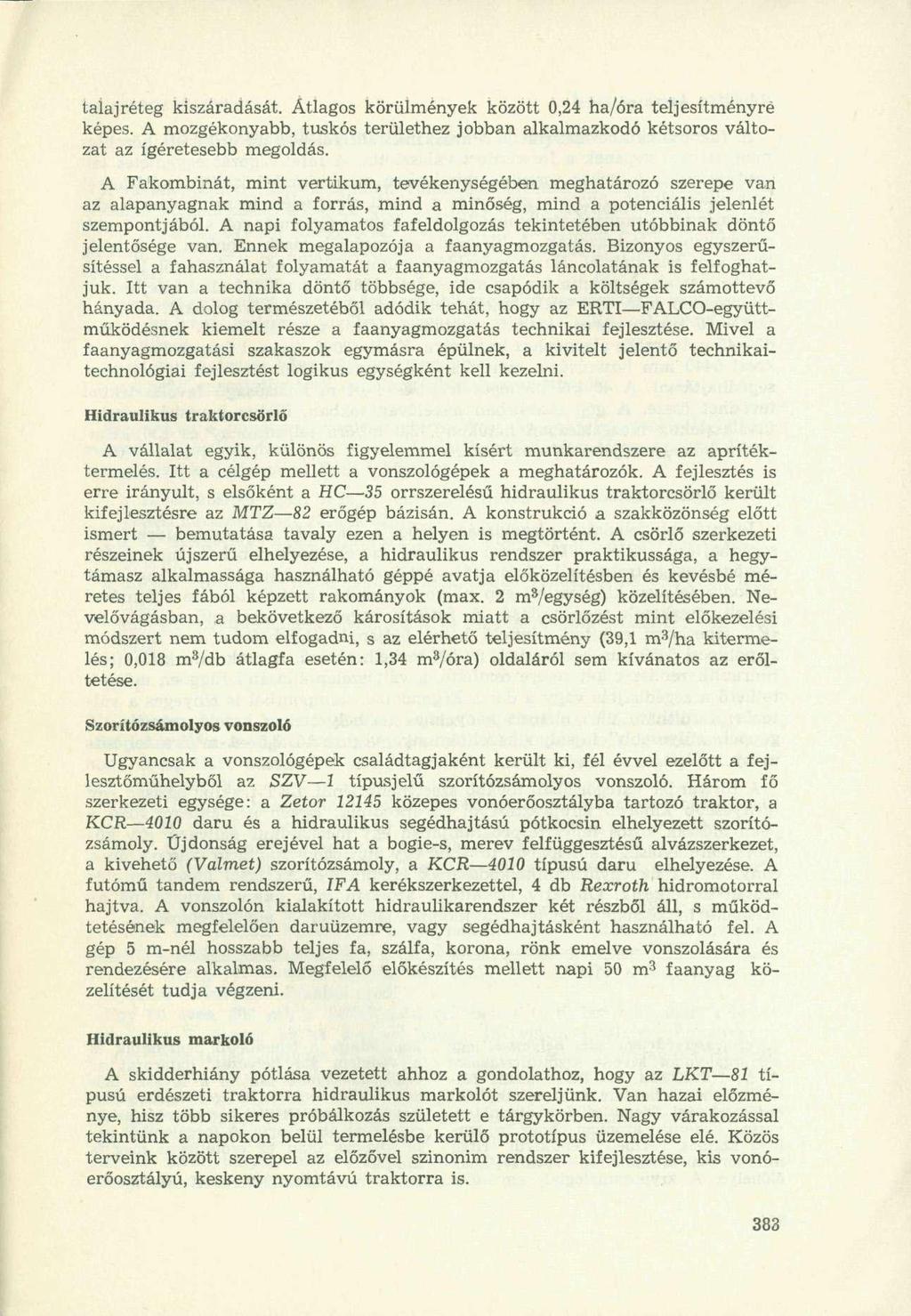 talajréteg kiszáradását. Átlagos körülmények között 0,24 ha/óra teljesítményre képes. A mozgékonyabb, tuskós területhez jobban alkalmazkodó kétsoros változat az ígéretesebb megoldás.