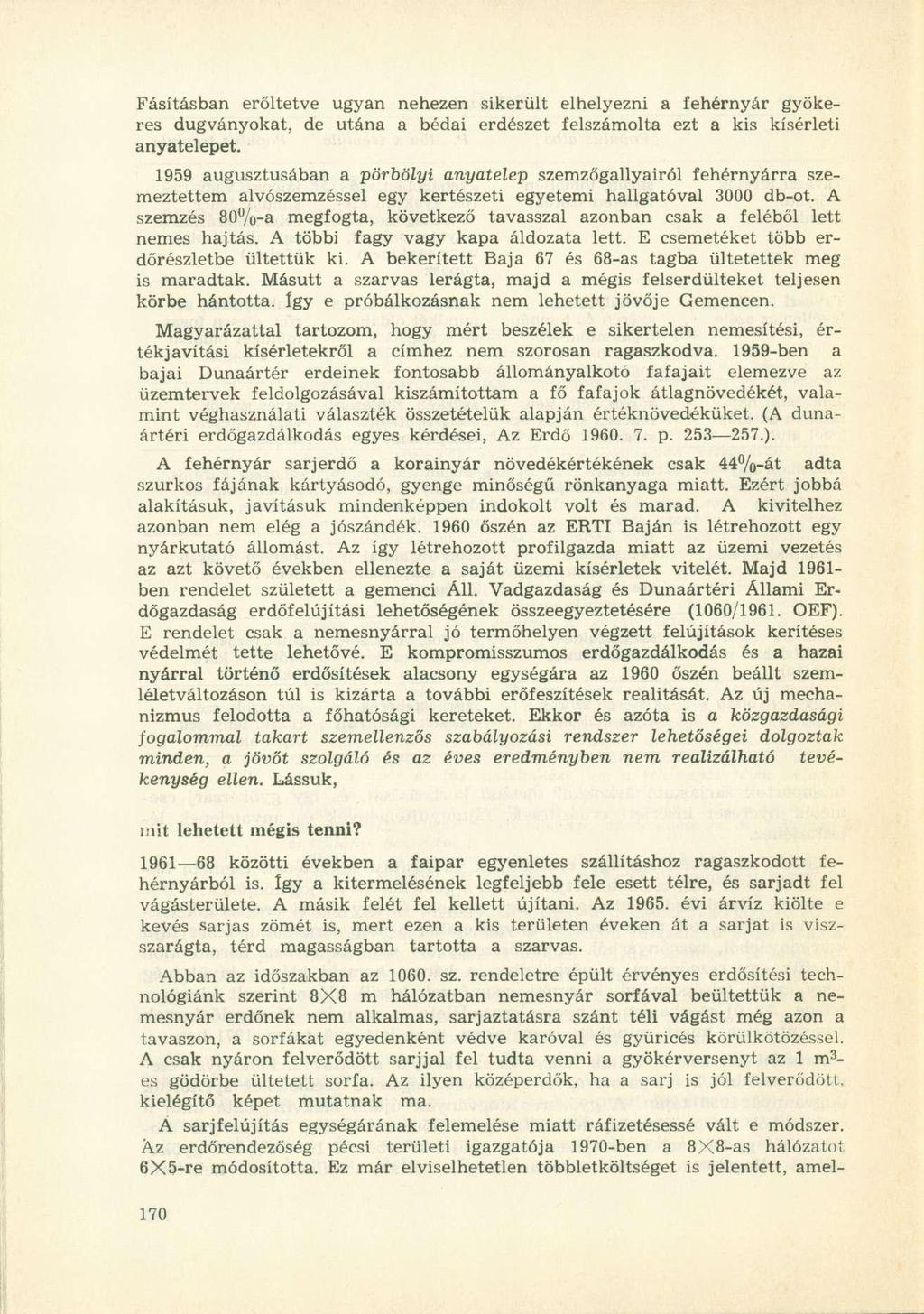 Fásításban erőltetve ugyan nehezen sikerült elhelyezni a fehérnyár gyökeres dugványokat, de utána a bédai erdészet felszámolta ezt a kis kísérleti anyatelepet.