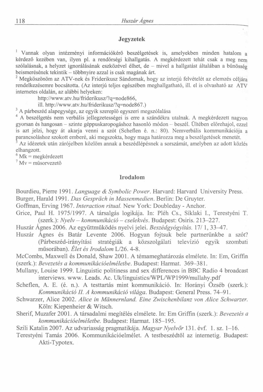 118 Huszár Agnes Jegyzetek 1 Vannak olyan intézményi információkérő beszélgetések is, amelyekben minden hatalom a kérdező kezében van, ilyen pl. a rendőrségi kihallgatás.