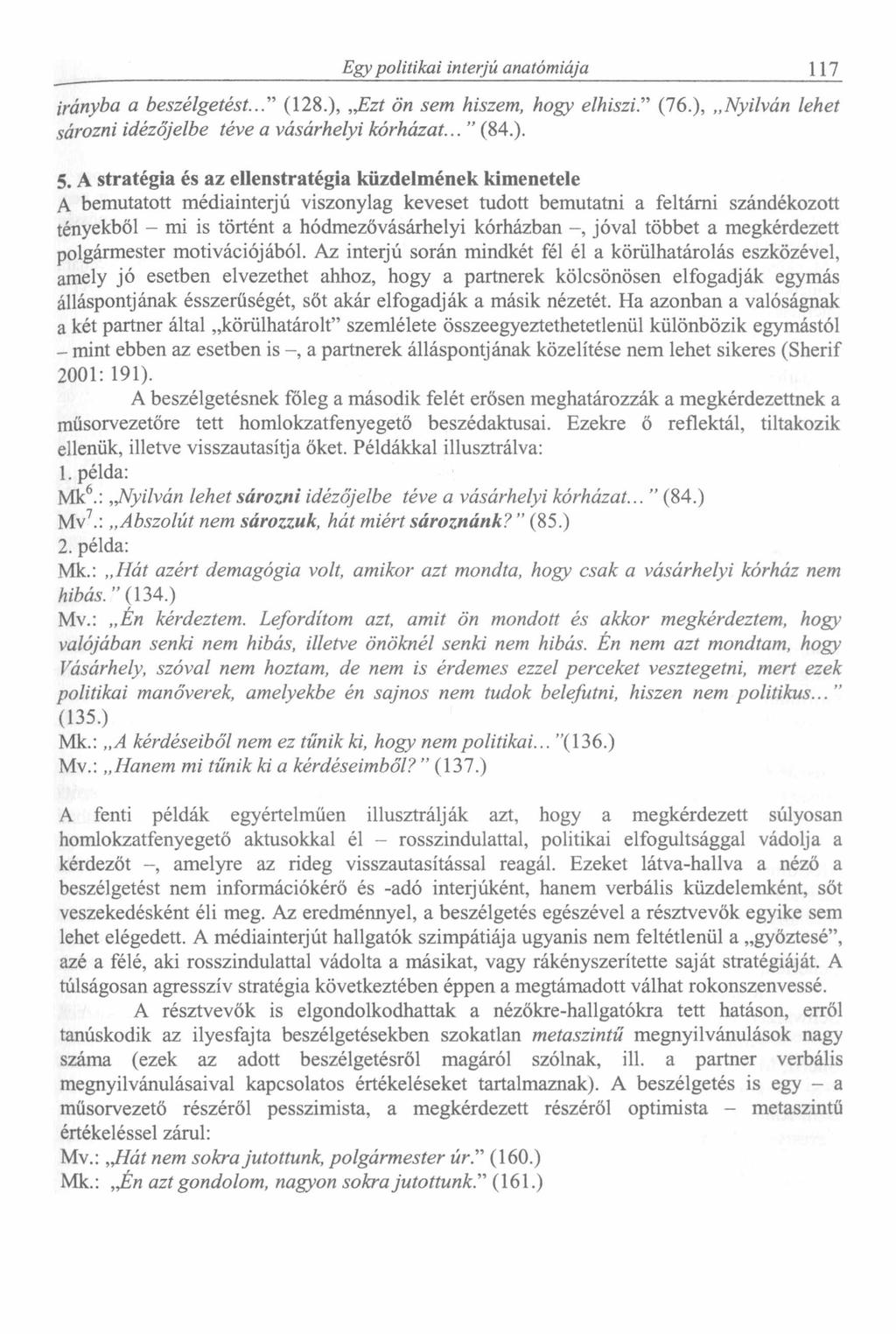 Egy politikai interjú anatómiája 117 irányba a beszélgetést..." (128.), Ezt ön sem hiszem, hogy elhiszi." (76.), Nyilván lehet sározni idézőjelbe téve a vásárhelyi kórházat... " (84.). 5.
