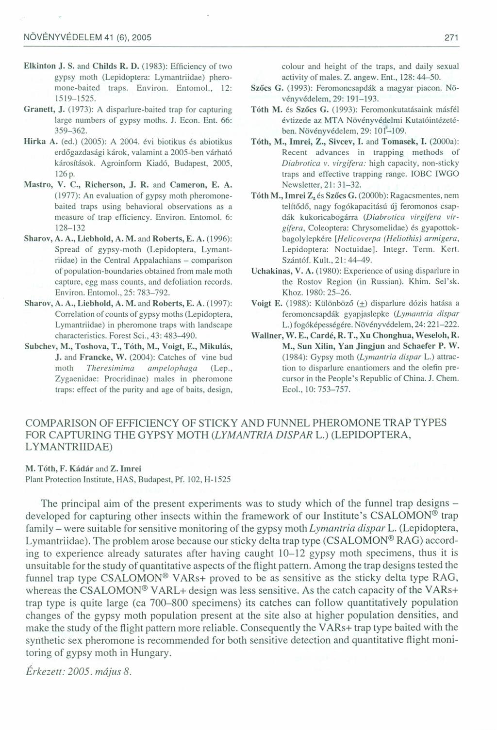 NÖVÉNYVÉDELEM 41 (6),2005 271 Elkinton J. S. and Childs R. D. (1983): Efficiency of two gypsy moth (Lepidoptera: Lymantriidae) pheromone-baited traps. Environ. Entomol., 12: 1519-1525. Granett, J.