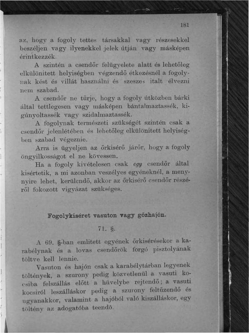 181 az~ hogy a fogoly tetten társakkal vagy részesekkel beszéljen vagy ilyenekkel jelek útján vagy másképen érintkezzék.