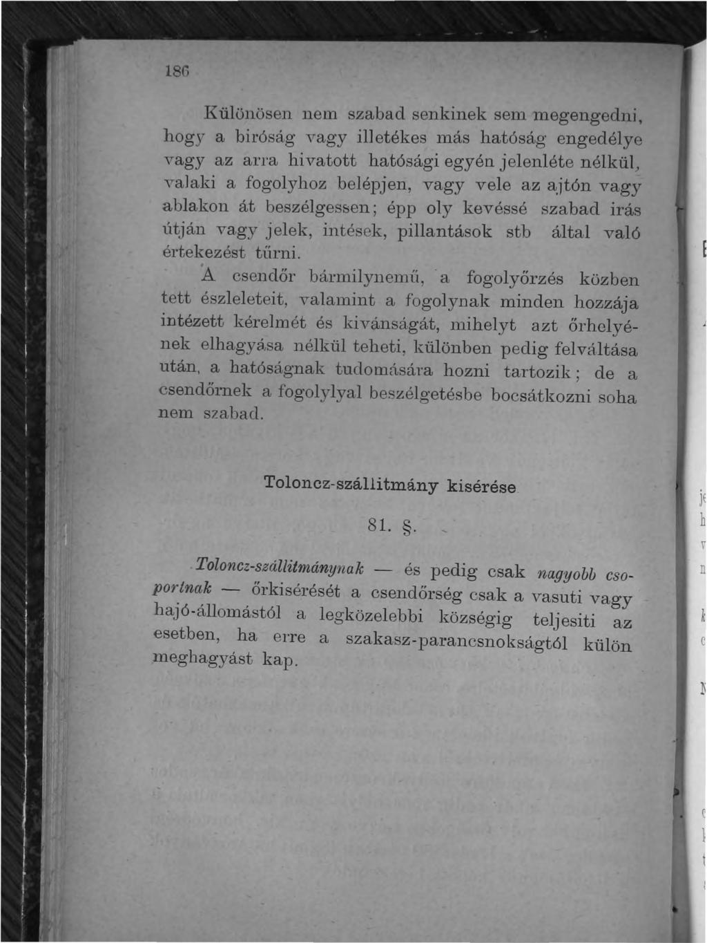 181i I{ ülönösen nem szabad senkinek sem lnegengedni, hogya biróság -vagy ill etékes más hatóság engedélye v-agy az arra hivatott hatósági egyén jelenléte nélkül) ya]aki a fogolyhoz belépjen, vagy