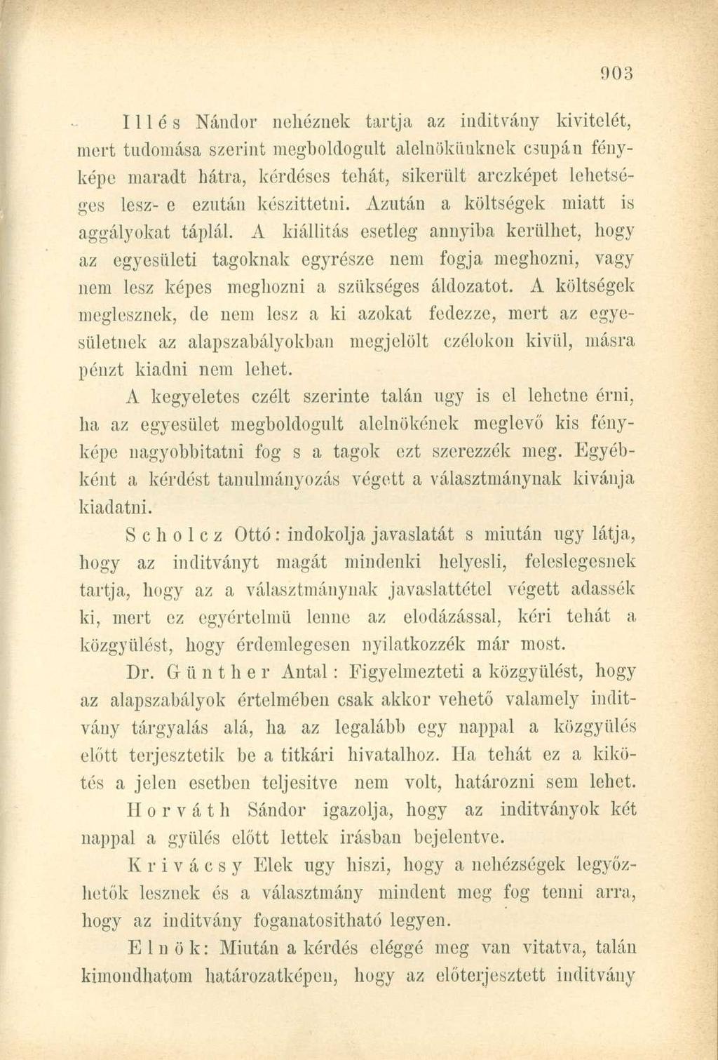 Illés Nándor nehéznek tartja az inditvány kivitelét, mert tudomása szerint megboldogult alelnökünknek csupán fényképe maradt hátra, kérdéses tehát, sikerült arczképét lehetséges lesz- e ezután