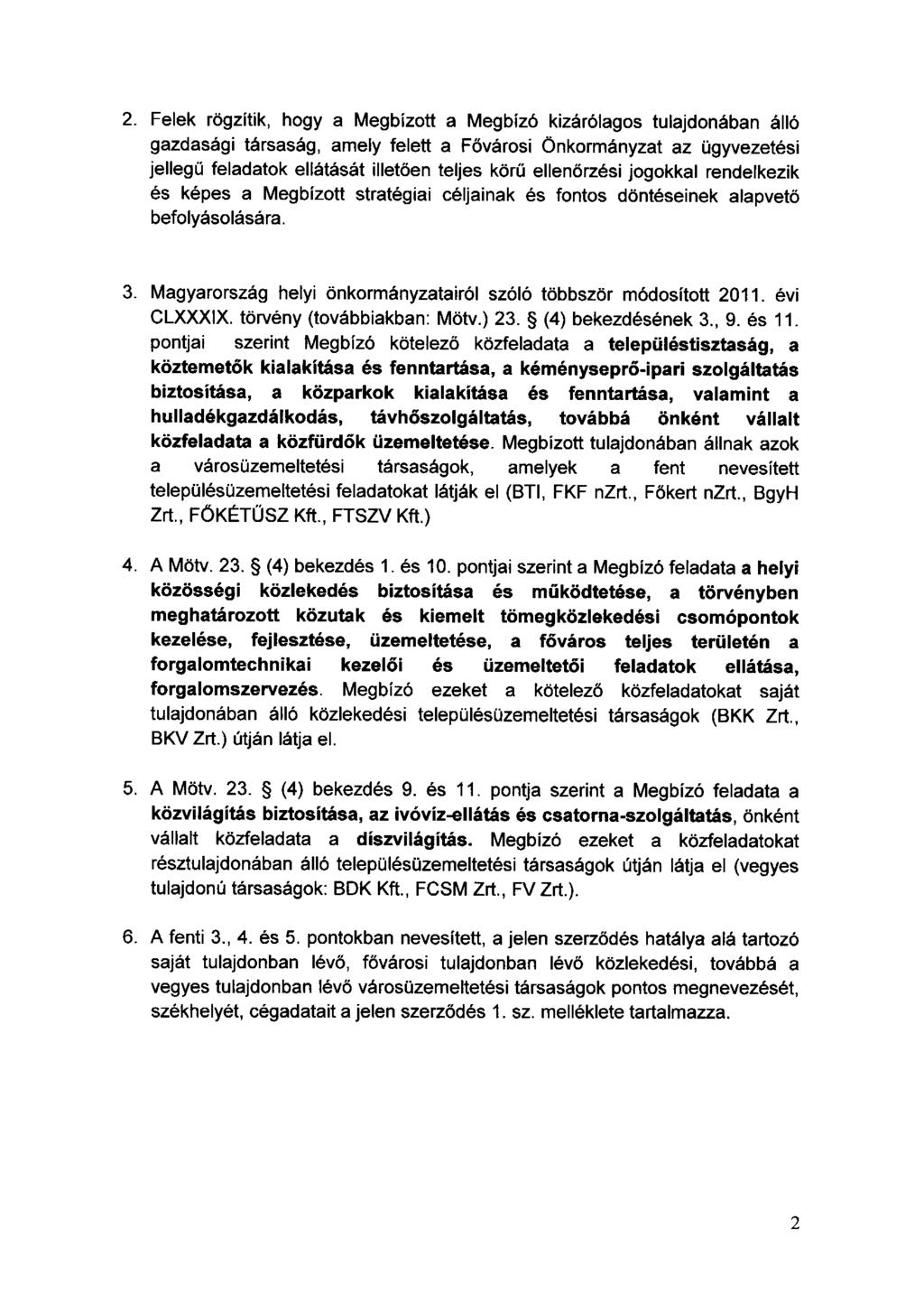 2. Felek rögzítik, hogy a Megbízott a Megbízó kizárólagos tulajdonában álló gazdasági társaság, amely felett a Fővárosi Önkormányzat az ügyvezetési jellegű feladatok ellátását illetöen teljes körű