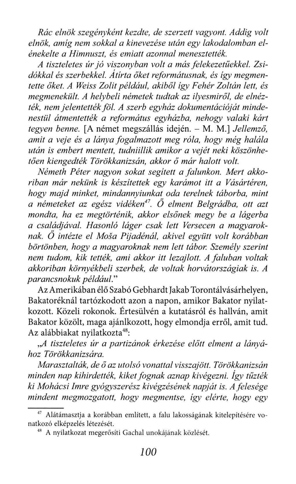 Rác elnök szegényként kezdte, de szerzett vagyont. Addig volt elnök, amíg nem sokkal a kinevezése után egy lakodalomban elénekelte a Himnuszt, és emiatt azonnal menesztették.
