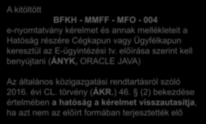 8/2018. (VIII.17.) ITM rendelet Bejelentés A kitöltött BFKH - MMFF - MFO - 004 e-nyomtatvány kérelmet és annak mellékleteit a Hatóság részére Cégkapun vagy Ügyfélkapun keresztül az E-ügyintézési tv.