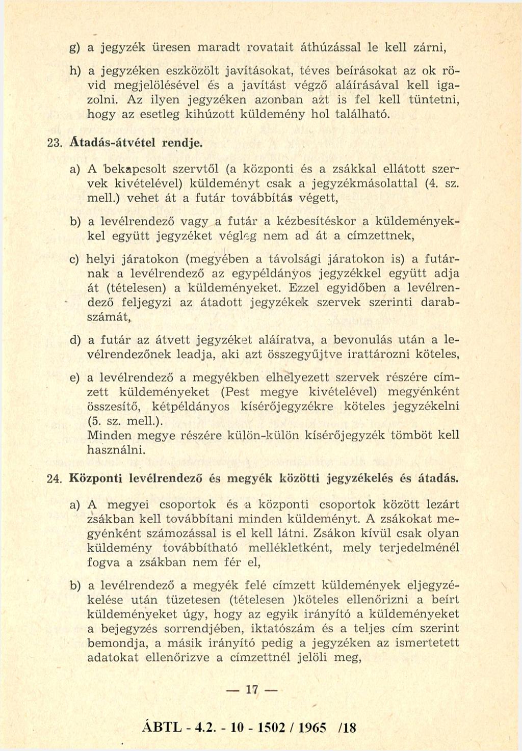 g) a jegyzék üresen m a ra d t ro v atait áthúzással le kell zárni, h) a jegyzéken eszközölt javításokat, téves beírásokat az ok rövid m egjelölésével és a jav ítá st végző aláírásáv al kell igazolni.