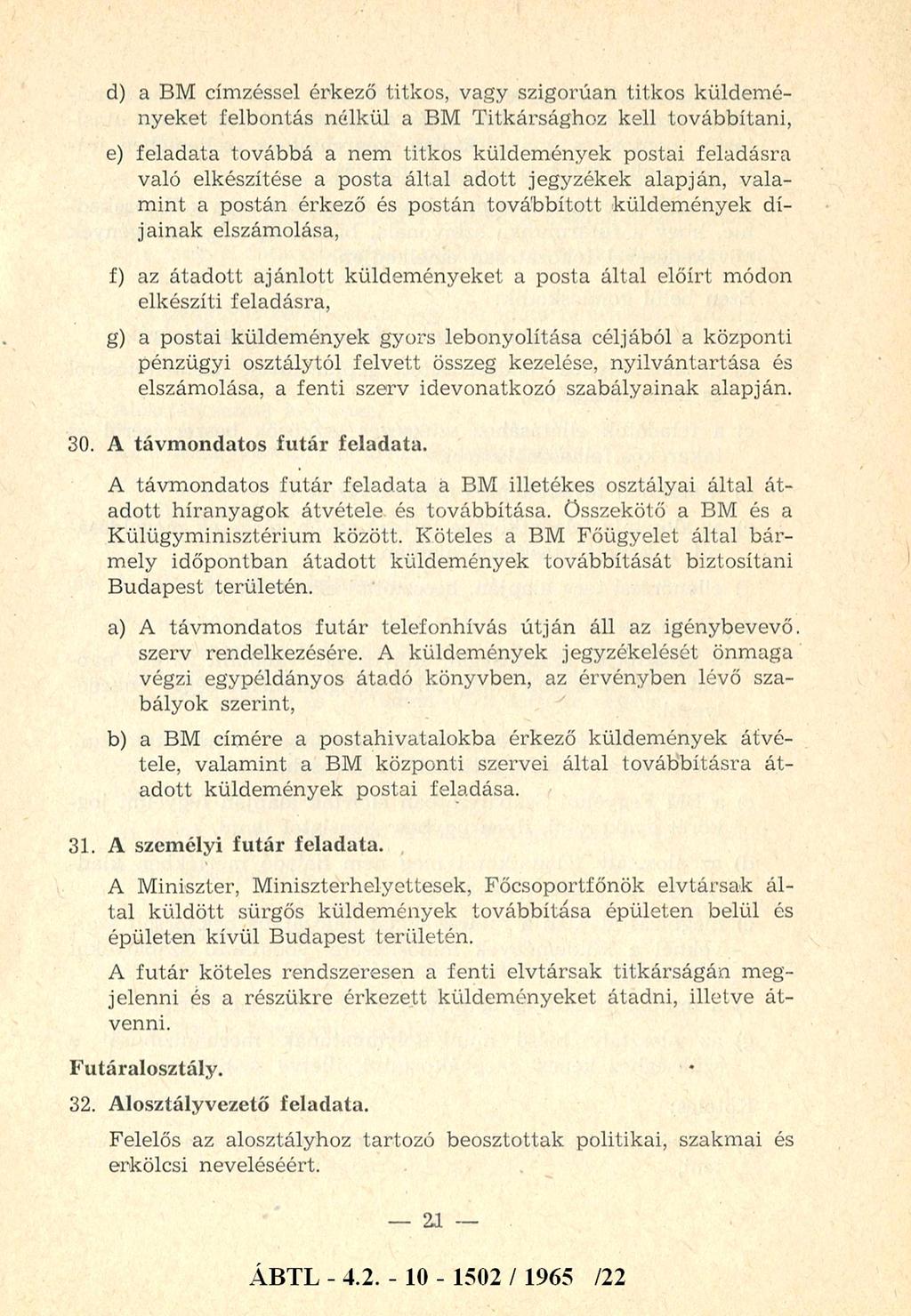 d) a BM címzéssel érkező titkos, vagy szigorúan titkos küldem é nyeket felbontás nélkül a BM T itkársághoz kell továbbítani, e) feladata továbbá a nem titkos küldem ények postai feladásra való