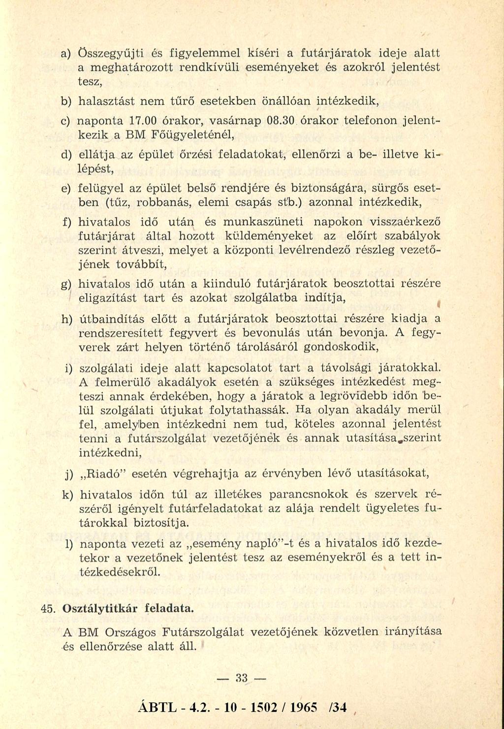 a) összegyűjti és figyelem m el kíséri a fu tárjárato k ideje alatt a m eghatározott rendkívüli esem ényeket és azokról jelentést tesz, b) halasztást nem tű rő esetekben önállóan intézkedik, c) nap o