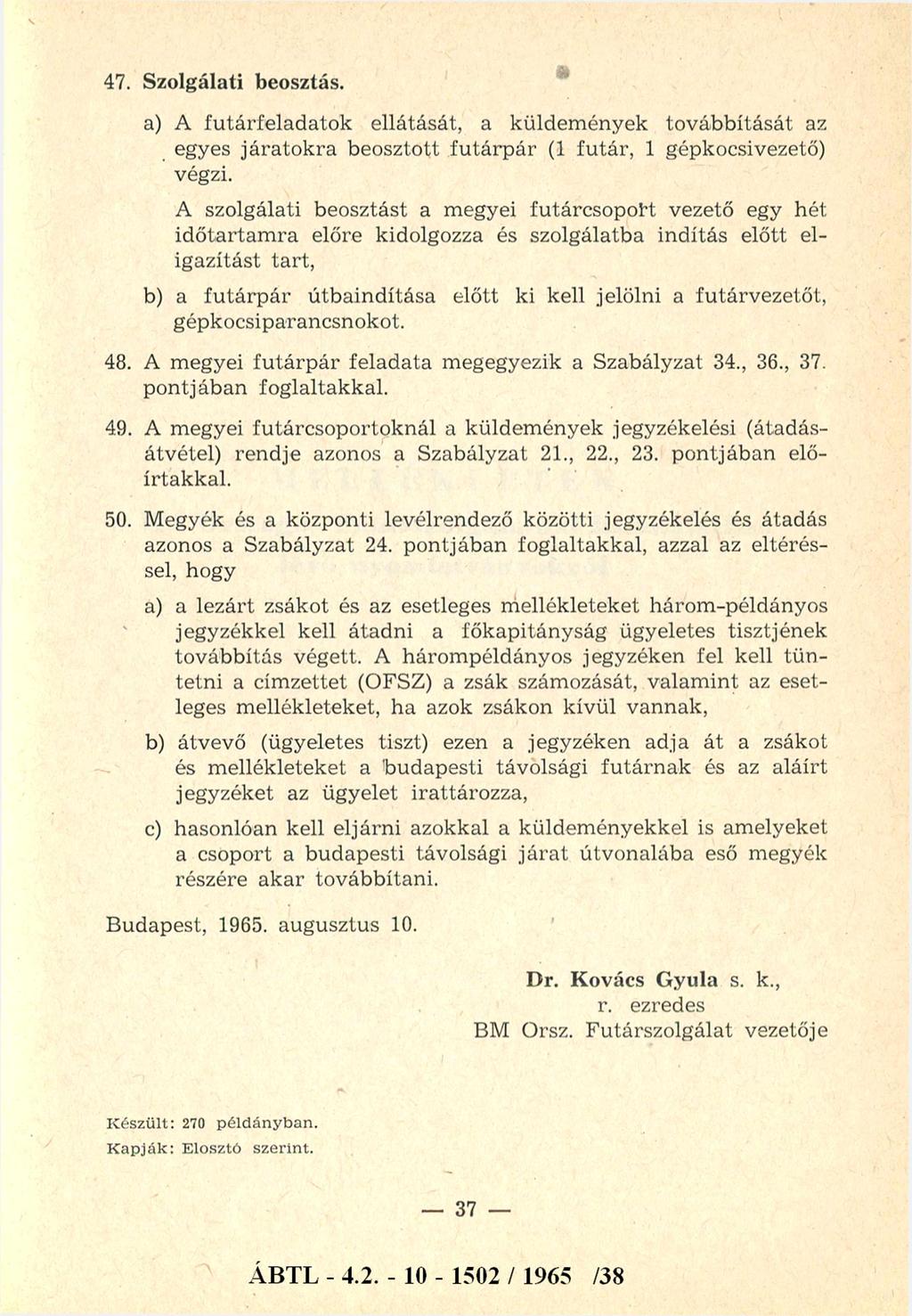 47. Szolgálati beosztás. a) A futárfeladatok ellátását, a küldem ények továbbítását az egyes járato k ra beosztott fu tárp ár (1 futár, 1 gépkocsivezető) végzi.
