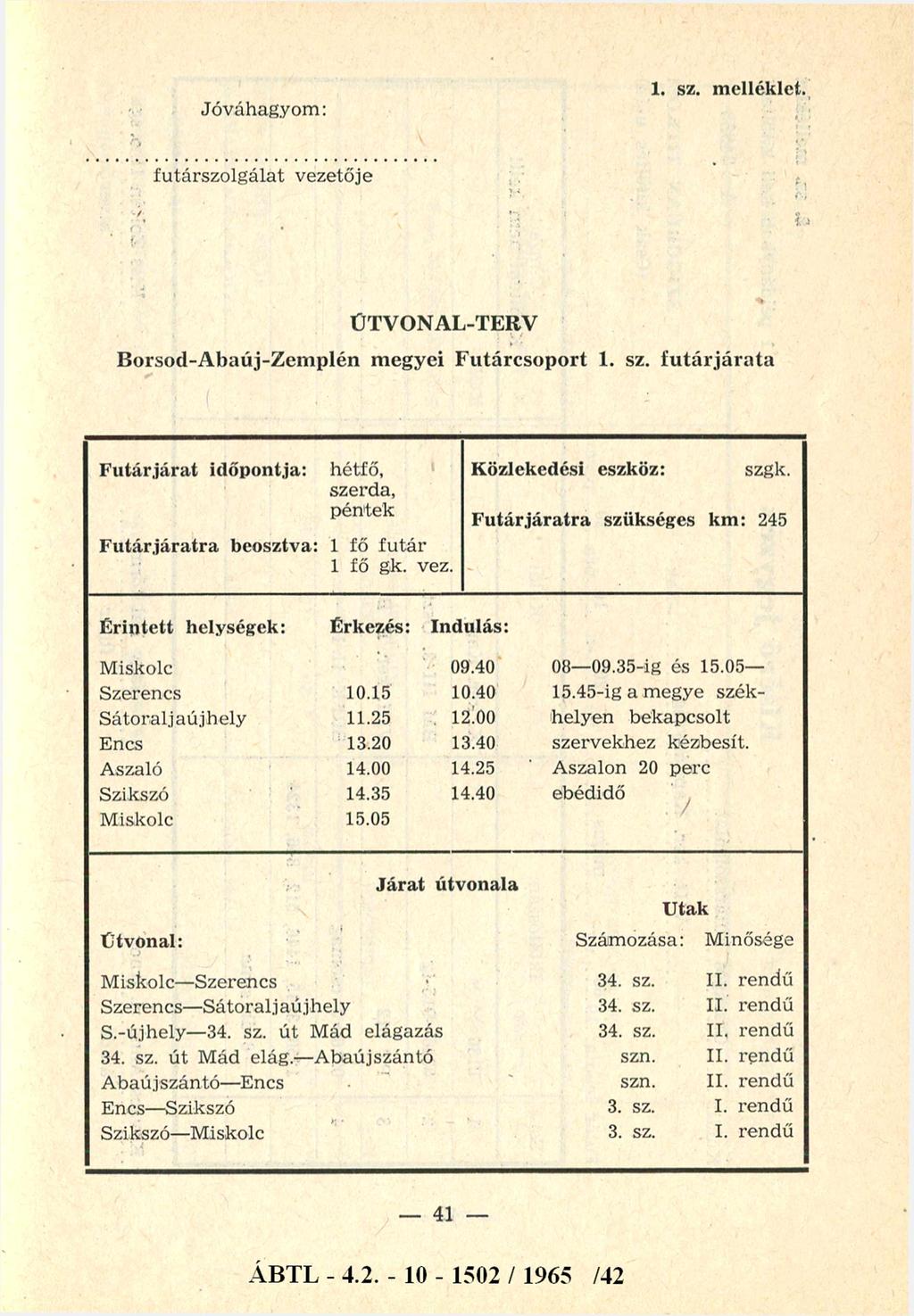 Jóváhagyom: 1. sz. melléklet. futárszolgálat vezetője ÚTVONAL-TERV Borsod-Abaúj-Zemplén m egyei Futárcsoport 1. sz. futárjárata Futár,járat időpontja: Futárjáratra beosztva: hétfő, szerda, péntek 1 fő futár 1 fő gk.