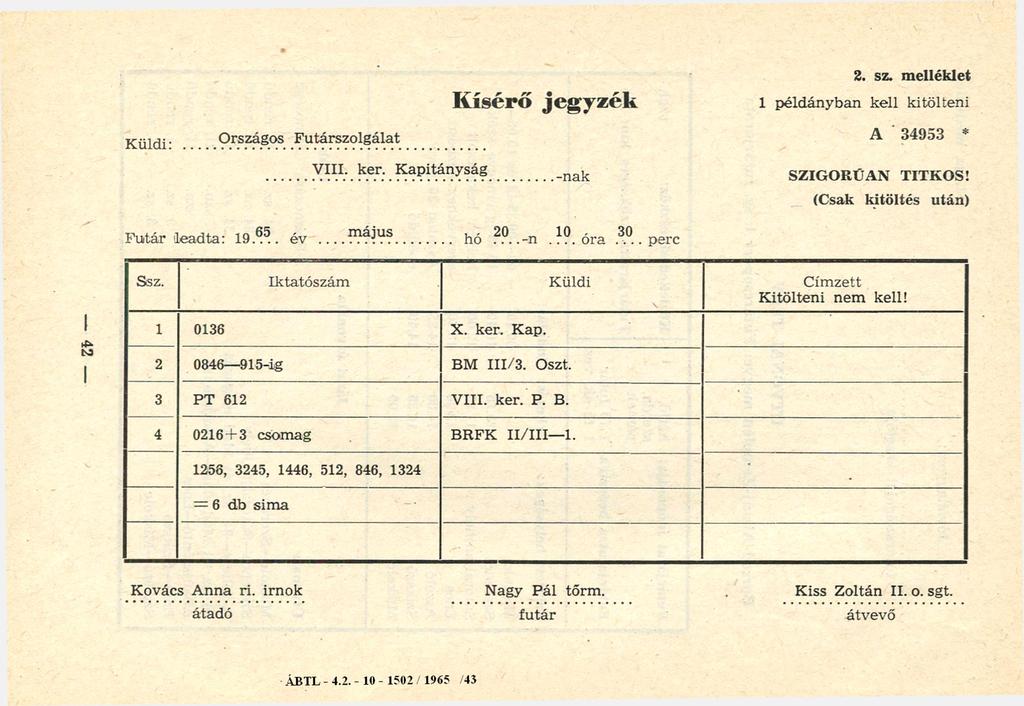 K ísérő jegyzék 2. sz. melléklet 1 példányban kell kitölteni Küldi- Országos Futárszolgálat A 34953 * VIII. ker. K apitányság -nak SZIGORÚAN TITKOS! (Csak kitöltés után) F utár leadta: 1 9.^.