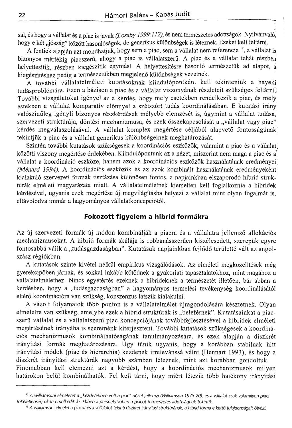 sal, és hogy a vállalat és a piac is javak (Losaby 1999:112), és nem természetes adottságok. Nyilvánvaló, hogy e két jószág" között hasonlóságok, de generikus különbségek is léteznek.