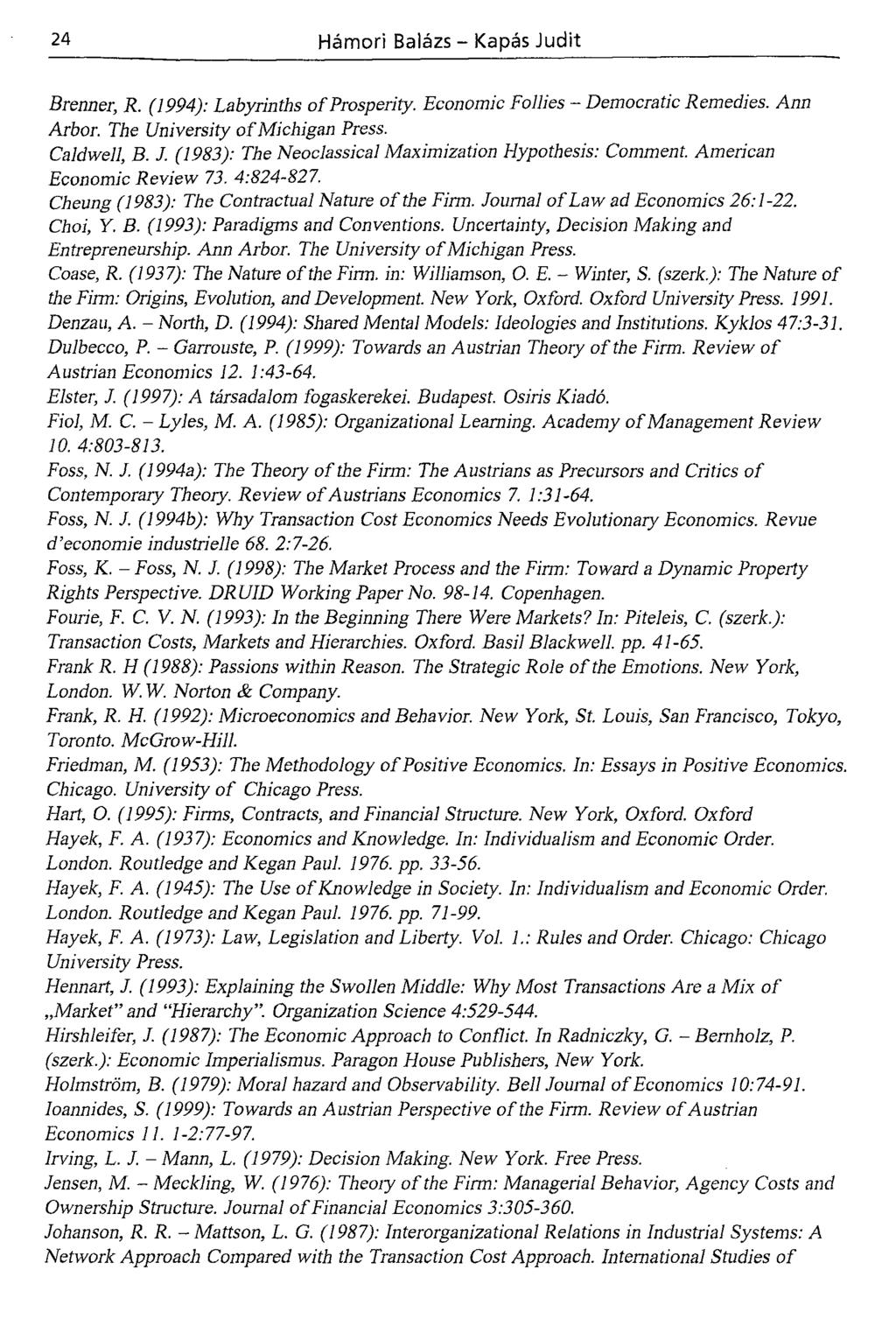 Brenner, R. (1994): Labyrinths of Prosperity. Economic Follies - Democratic Remedies. Ann Arbor. The University of Michigan Press. Caldwell, B. J.