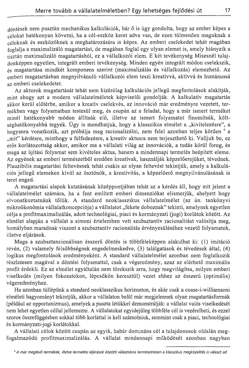 döntések nem pusztán mechanikus kalkulációk, bár ő is úgy gondolta, hogy az ember képes a célokat hatékonyan követni, ha a cél-eszköz keret adva van, de ezen túlmenően maguknak a céloknak és