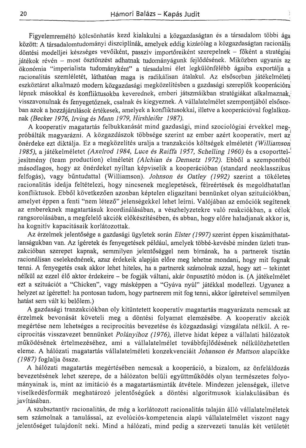 Figyelemreméltó kölcsönhatás kezd kialakulni a közgazdaságtan és a társadalom többi ága között: A társadalomtudományi diszciplínák, amelyek eddig kizárólag a közgazdaságtan racionális döntési