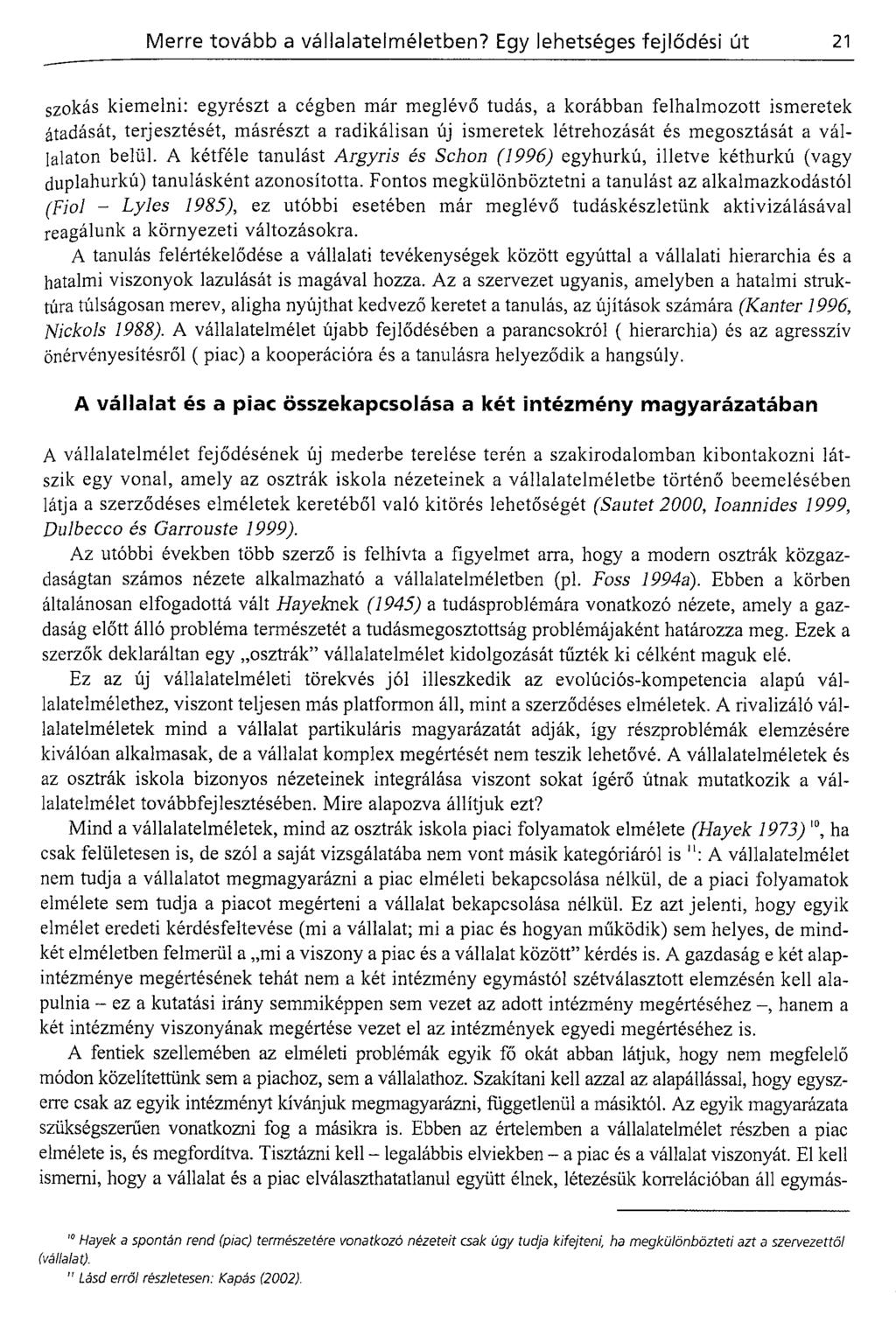 szokás kiemelni: egyrészt a cégben már meglévő tudás, a korábban felhalmozott ismeretek átadását, terjesztését, másrészt a radikálisan új ismeretek létrehozását és megosztását a vállalaton belül.