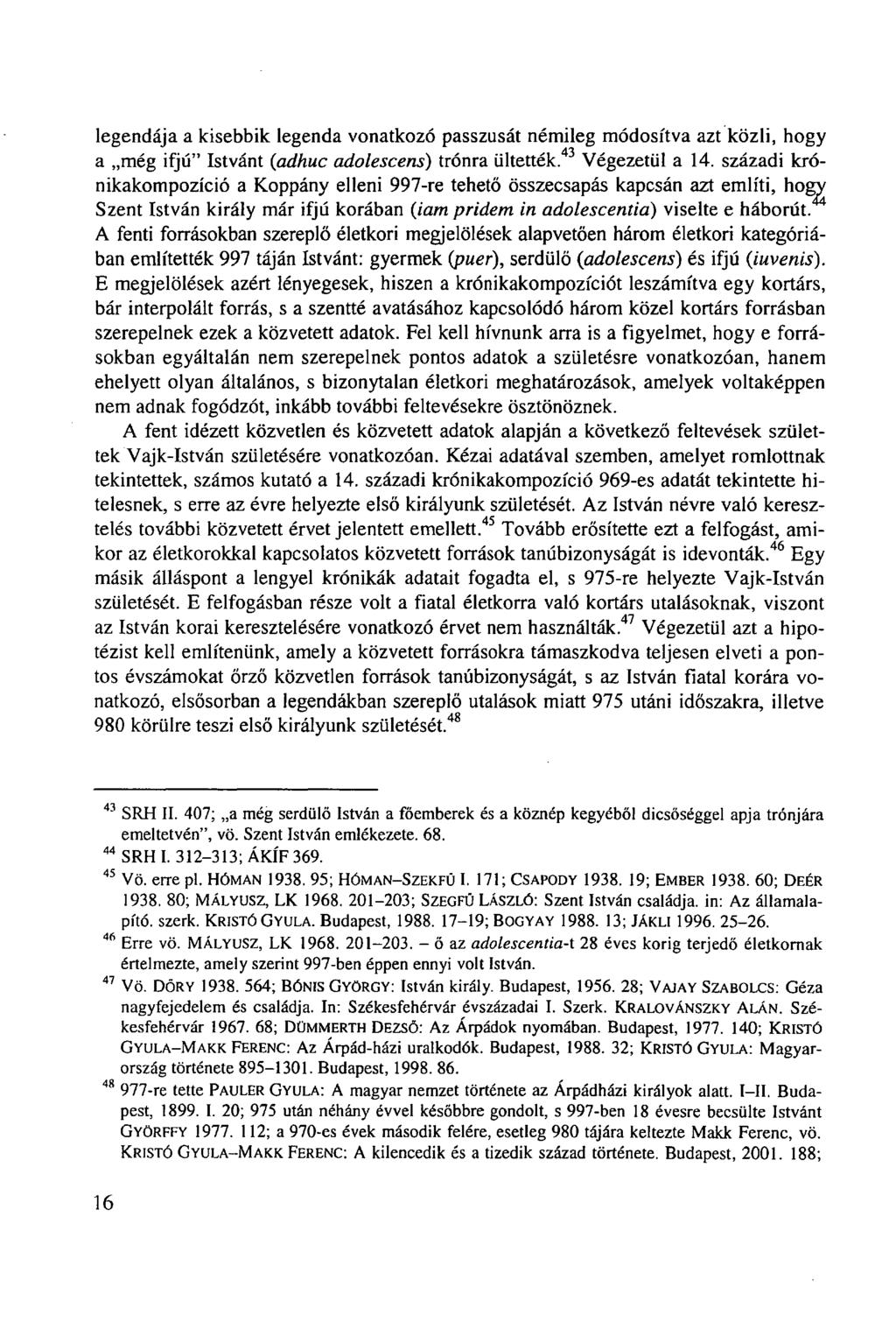 legendája a kisebbik legenda vonatkozó passzusát némileg módosítva azt közli, hogy a még ifjú" Istvánt (adhuc adolescens) trónra ültették. 43 Végezetül a 14.