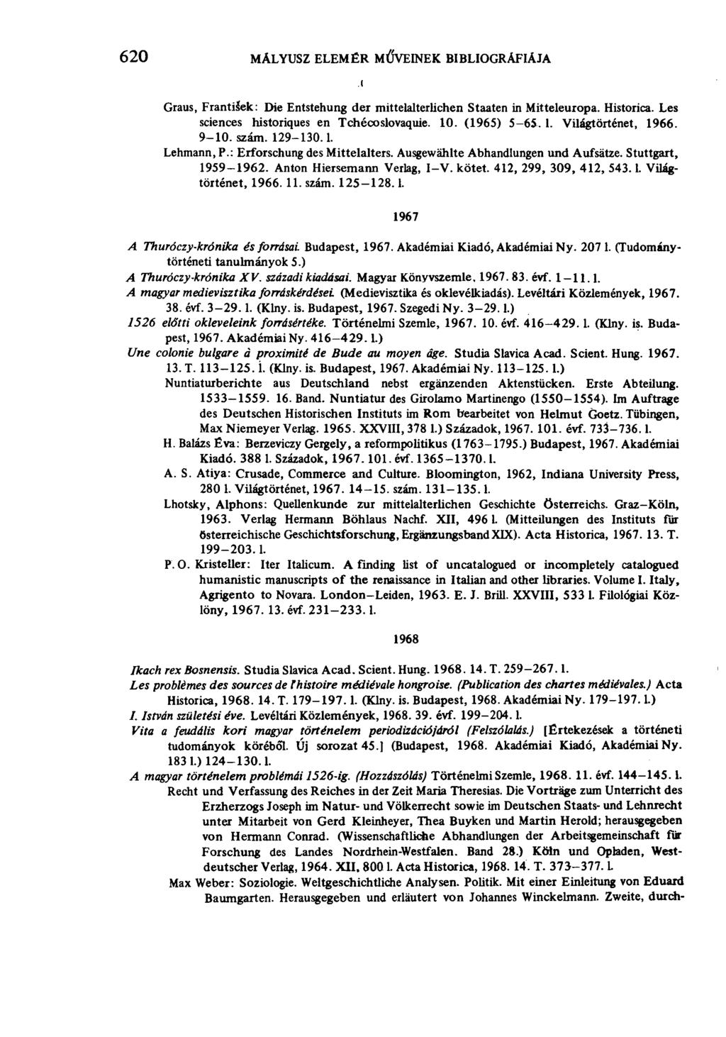 620 MÁLYUSZ ELEMÉR MÜVEINEK BIBLIOGRÁFIÁJA Graus, FrantiJek: Die Entstehung der mittelalterlichen Staaten in Mitteleuropa. Historica. Les sciences historiques en Tchécoslovaquie. 10