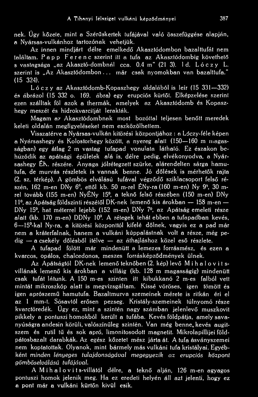 A Tihanyi Félsziget vulkáni képzdményéi 387 nek. Úgy közele, mini a Szérskerlek tufájával való összefüggése alapján, a Nyársas-vulkánhoz tartozónak vehetjük.