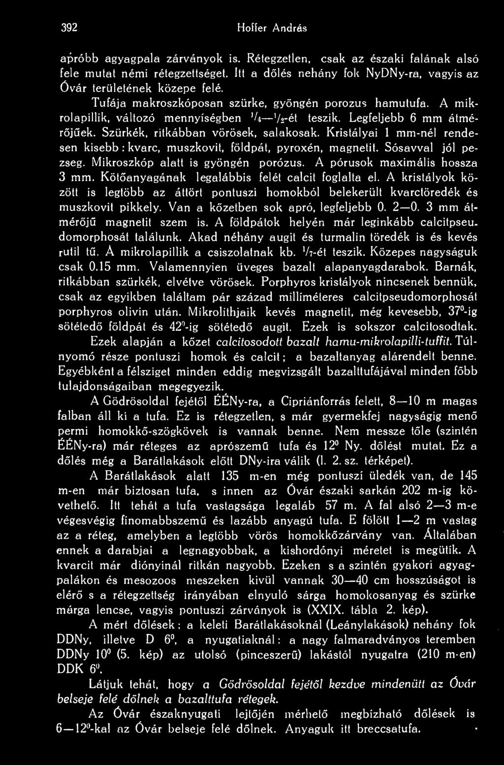 Kristályai 1 mm-nél rendesen kisebb : kvarc, muszkovit, földpát, pyroxén, magnetit. Sósavval jól pezseg. Mikroszkóp alatt is gyöngén porózus. A pórusok maximális hossza 3 mm.
