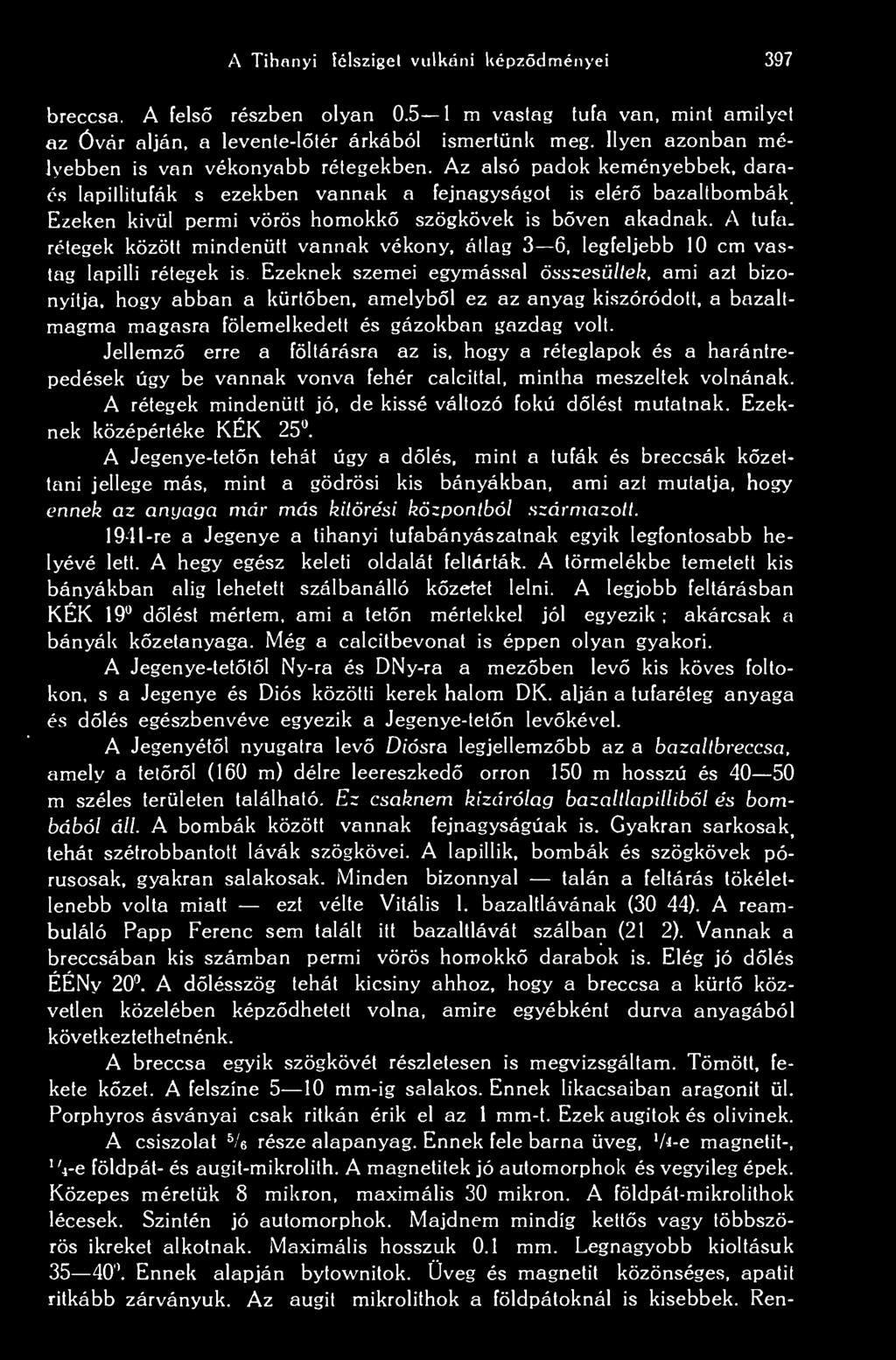 Az alsó padok keményebbek, daraés lapillitufák s ezekben vannak a fejnagyságot is elér bazaltbombák Ezeken kívül permi vörös homokk szögkövek is bven akadnak. A tufa.