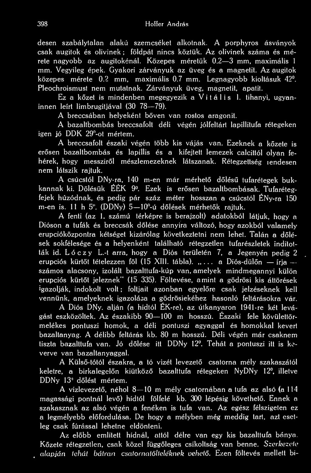 398 Hoííer András desen szabálytalan alakú szemcséket alkotnak. A porphyros ásványok csak augitok és olivinek ; földpát nincs köztük. Az olivinek száma és mérete nagyobb az augitokénál.