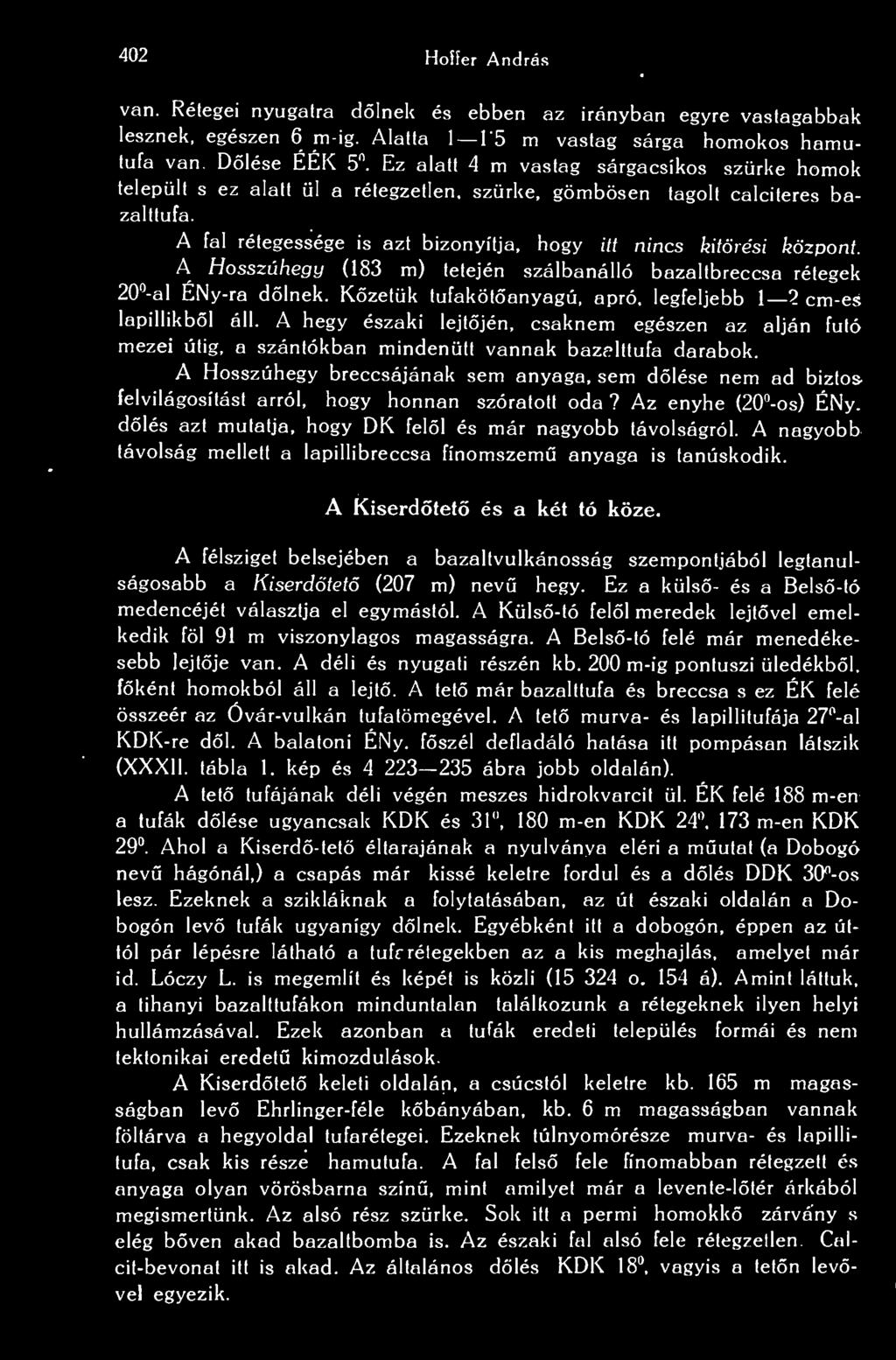 A Hosszúhegy (183 m) tetején szálbanálló bazaltbreccsa rétegek 20 -al ÉNy-ra dlnek. Kzetük tufakötanyagú, apró, legfeljebb 1 cm-es lapillikbl áll.