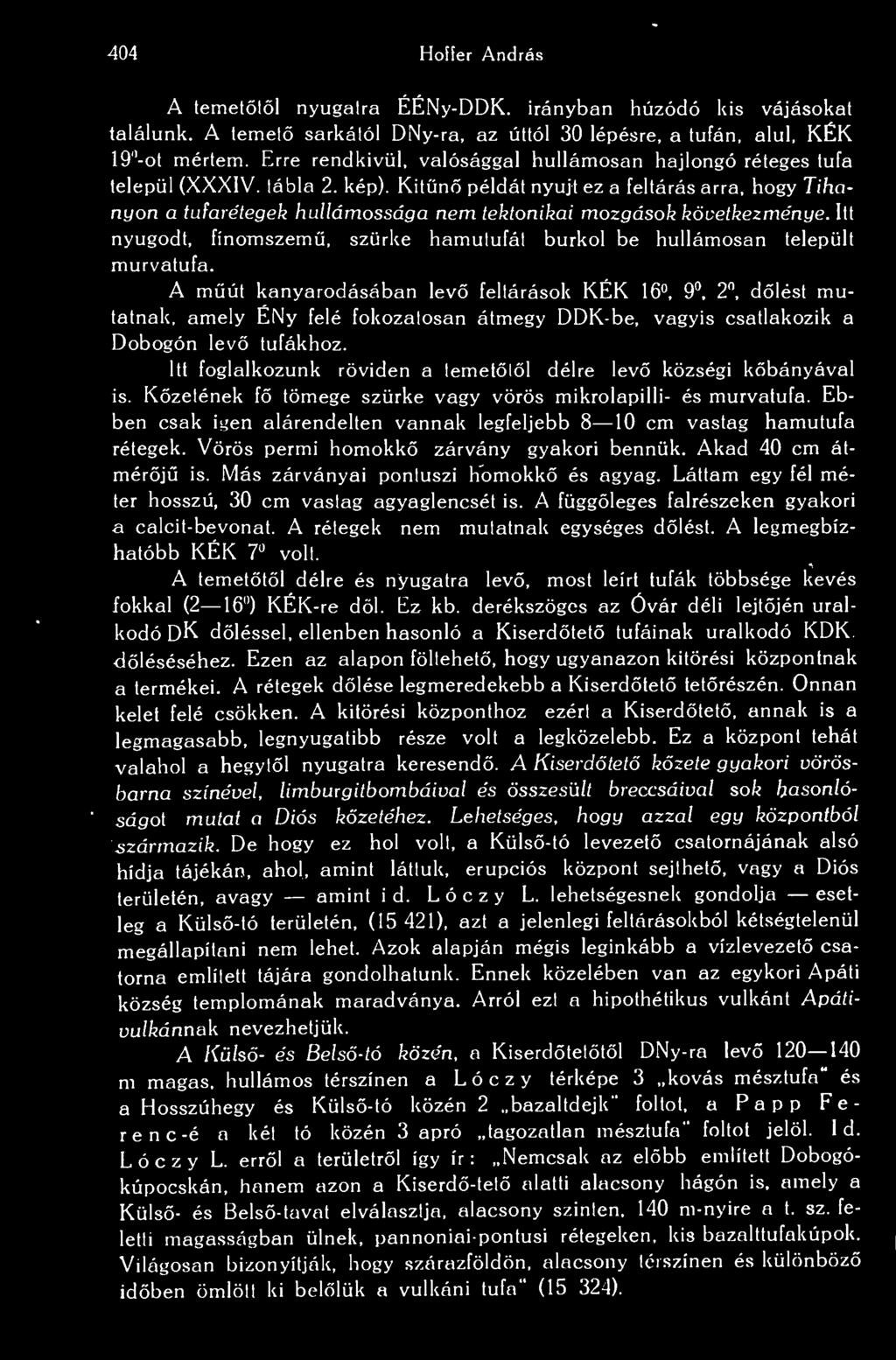 404 Hoffer András A temettl nyugatra ÉÉNy-DDK. irányban húzódó kis vájásokat találunk. A temet sarkától DNy-ra, az úttól 30 lépésre, a tufán, alul, KÉK 19 -ot mértem.