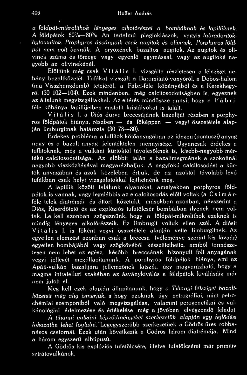 Az augitok és olivinek száma és tömege vagy egyenl egymással, vagy az augitoké nagyobb az olivinekénél. Elttünk még csak Vitális 1. vizsgálta részletesen a félsziget nehány bazaltkzetét.