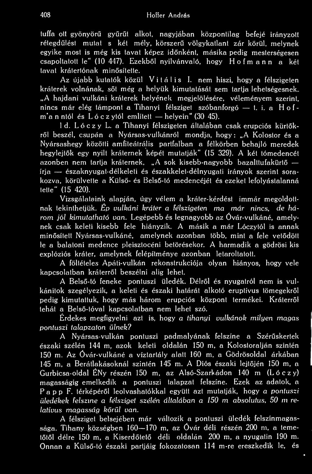 408 Hoffer András tuffa ott gyönyör gyrt alkot, nagyjában központilag befejé irányzott rétegdlést mutat s két mély, körszer völgykatlant zár körül, melynek egyike most is még kis tavat képez idnként,