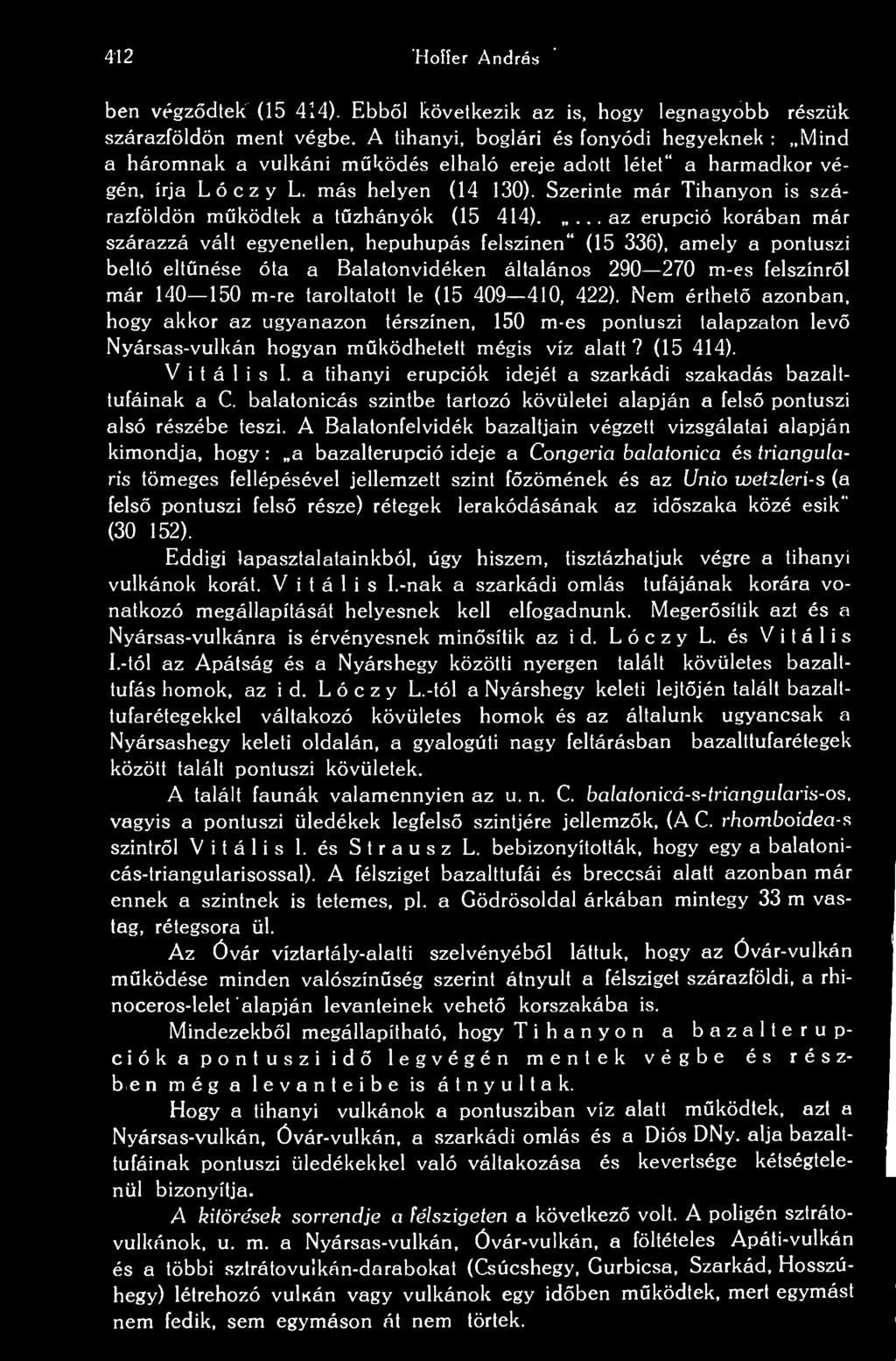 Szerinte már Tihanyon is szárazföldön mködtek a tzhányók (15 414) az erupció korában már szárazzá vált egyenetlen, hepuhupás felszínen" (15 336), amely a pontuszi beltó eltnése óla a Balatonvidéken