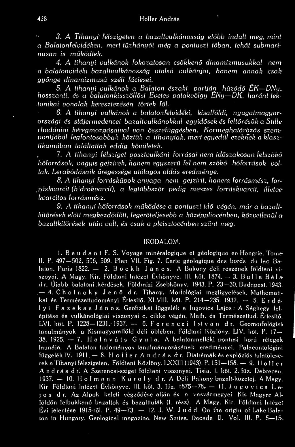 428 Hoffer András 3. A Tihanyi félszigeten a bazaltvulkánosság elbb indult meg, mint a Balatonfelvidéken, mert tzhányói még a pontuszi tóban, tehát submarinusan is mködtek. 4.