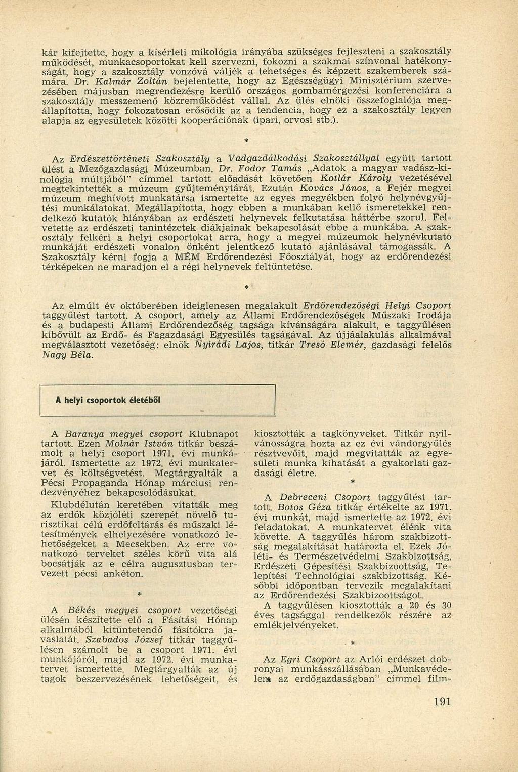 kár kifejtette, hogy a kísérleti mikológia irányába szükséges fejleszteni a szakosztály működését, munkacsoportokat kell szervezni, fokozni a szakmai színvonal hatékonyságát, hogy a szakosztály