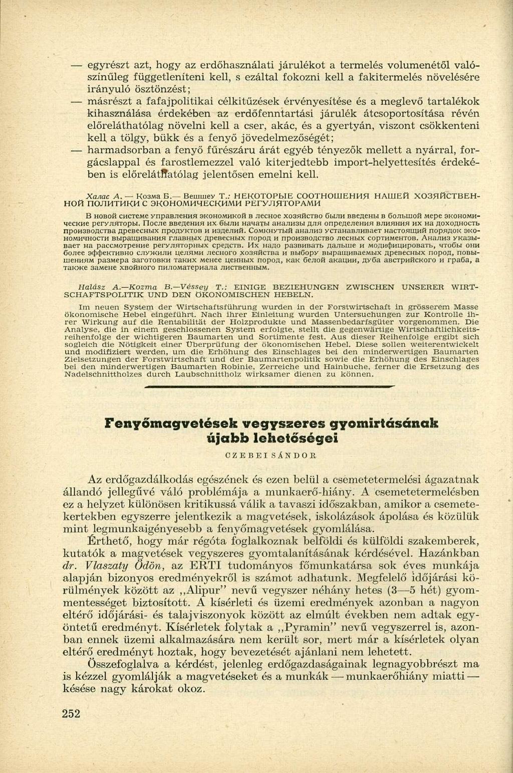 egyrészt azt, hogy az erdőhasználati járulékot a termelés volumenétől valószínűleg függetleníteni kell, s ezáltal fokozni kell a fakitermelés növelésére irányuló ösztönzést; másrészt a fafajpolitikai
