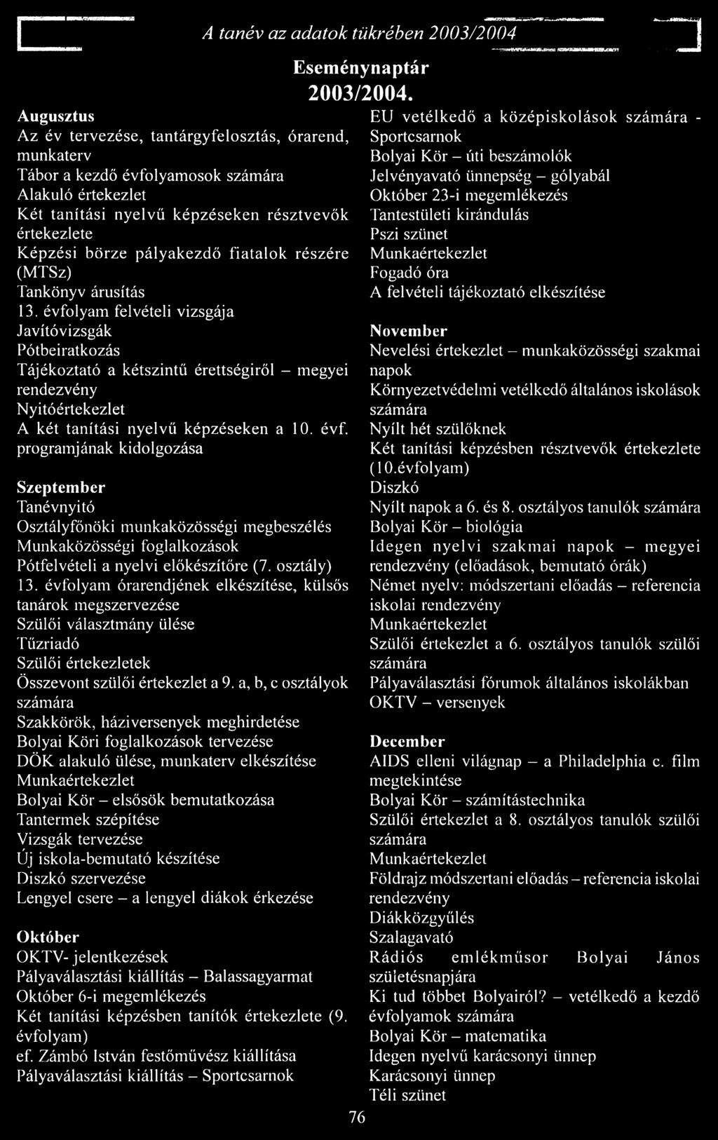 évfolyam felvételi vizsgája Javítóvizsgák Pótbeiratkozás Tájékoztató a kétszintű érettségiről - megyei rendezvény Nyitóértekezlet A két tanítási nyelvű képzéseken a 10. évf.