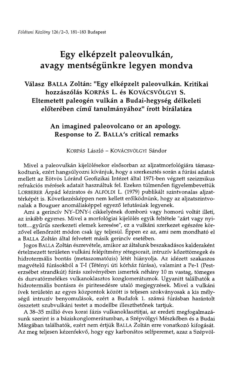 Földtani Közlöny 126/23, 181183 Budapest Egy elképzelt paleovulkán, avagy mentségünkre legyen mondva Válasz BALLÁ Zoltán: "Egy elképzelt paleovulkán. Kritikai hozzászólás KORPÁS L. és KOVÁCSVÖLGYI S.