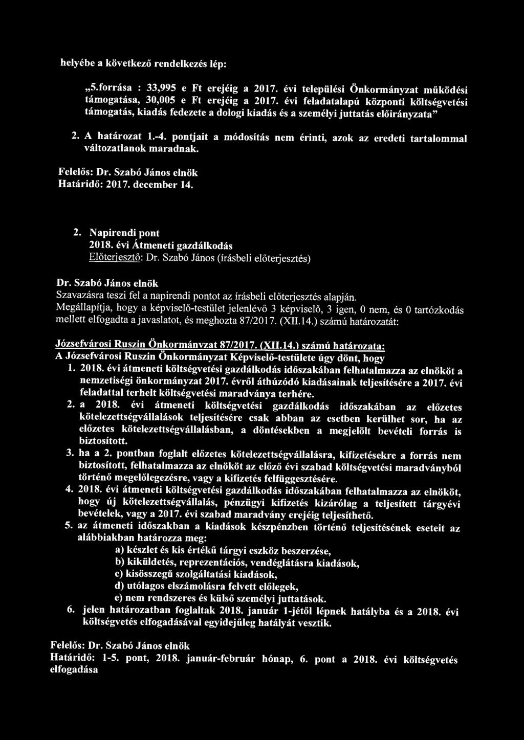 helyébe a következő rendelkezés lép:,,5.forrása : 33,995 e Ft erejéig a 2017. évi települési Önkormányzat működési támogatása, 30,005 e Ft erejéig a 2017.