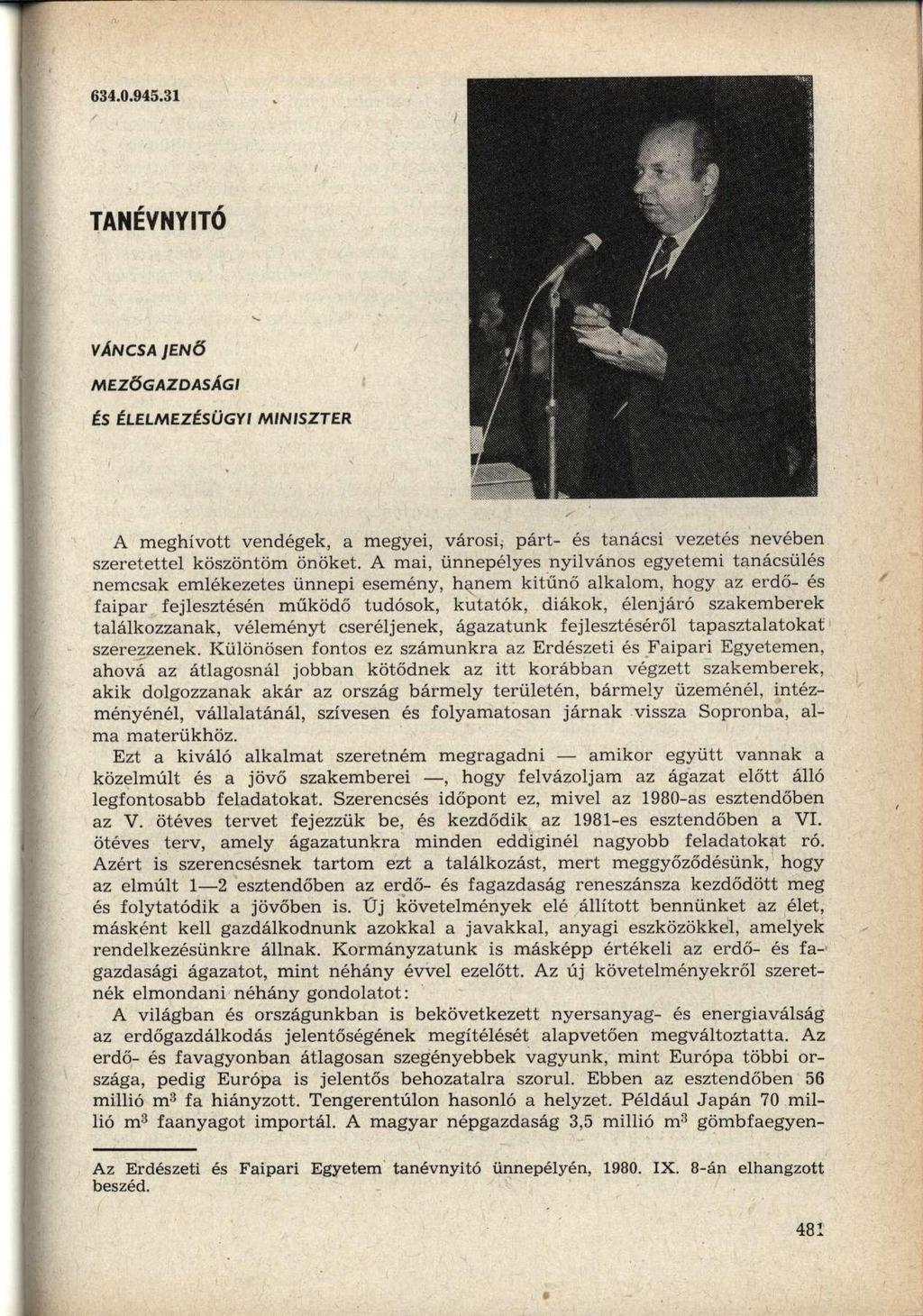 634.0.945.31 TANÉVNYITÓ VÁNCSA JENŐ MEZŐGAZDASÁGI ÉS ÉLELMEZÉSÜGYI MINISZTER A meghívott vendégek, a megyei, városi, párt- és tanácsi vezetés nevében szeretettel köszöntöm önöket.