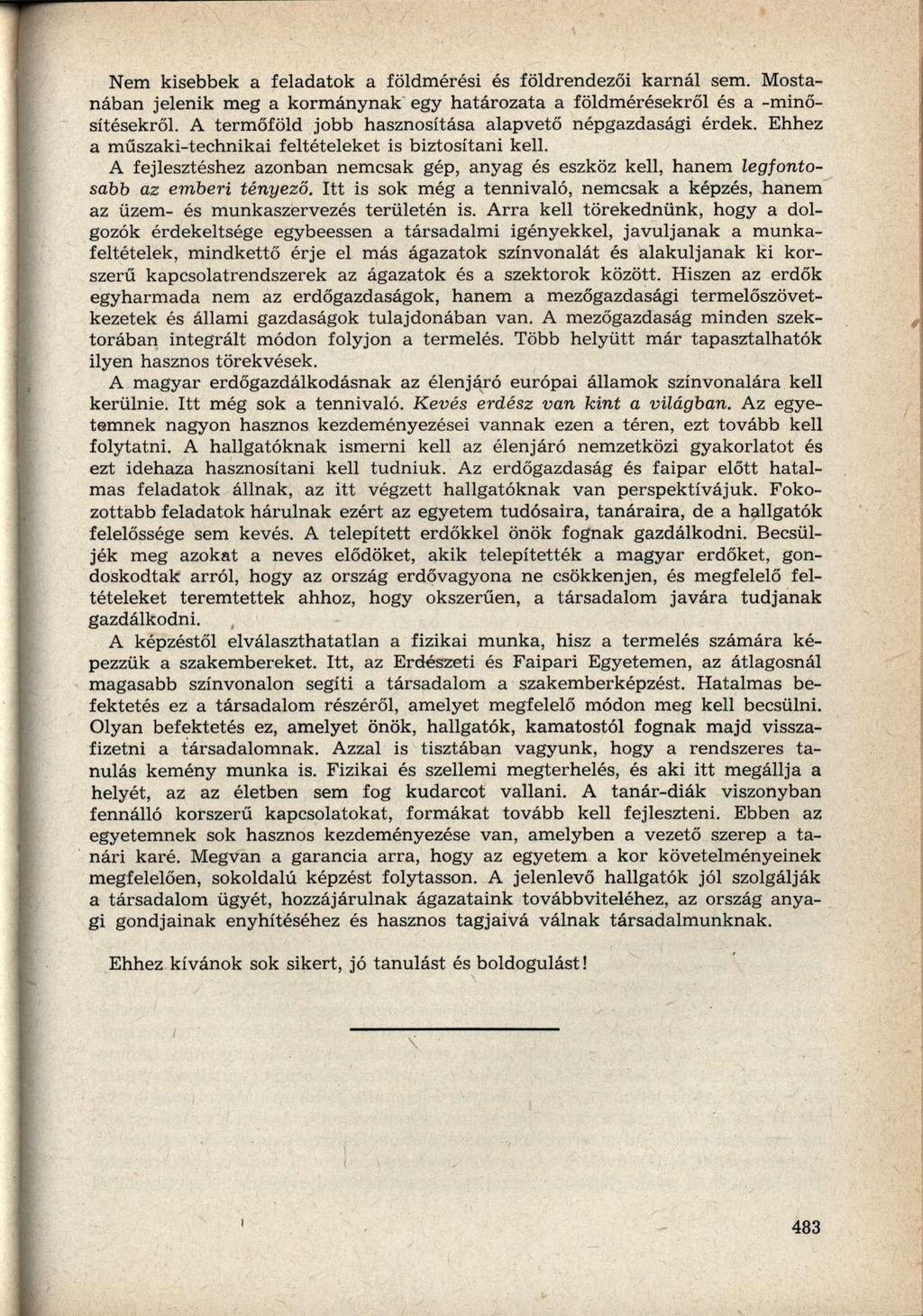 Nem kisebbek a feladatok a földmérési és földrendezői karnál sem. Mostanában jelenik meg a kormánynak egy határozata a földmérésekről és a -minősítésekről.