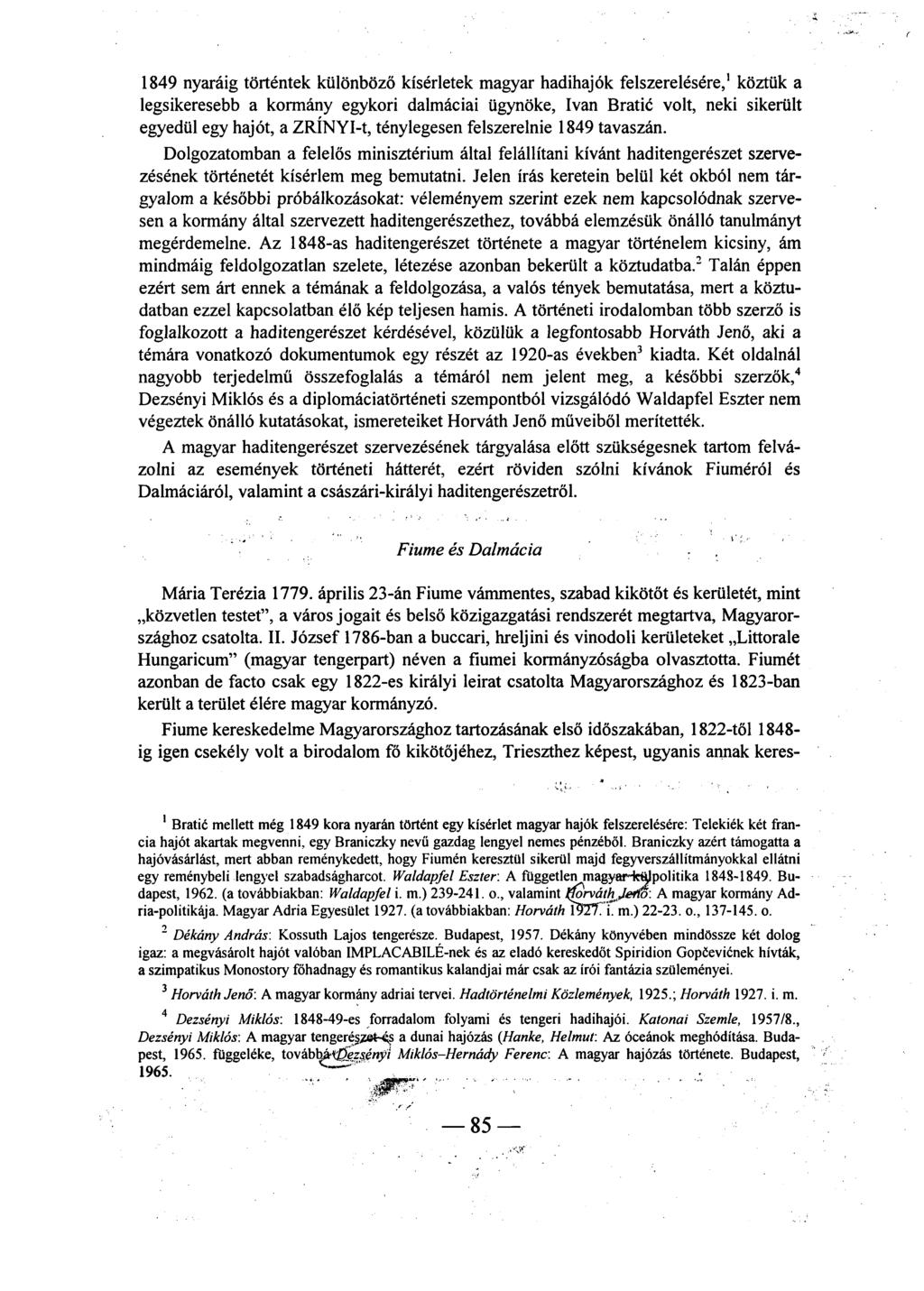 1849 nyaráig történtek különböző kísérletek magyar hadihajók felszerelésére, 1 köztük a legsikeresebb a kormány egykori dalmáciai ügynöke, Ivan Bratič volt, neki sikerült egyedül egy hajót, a
