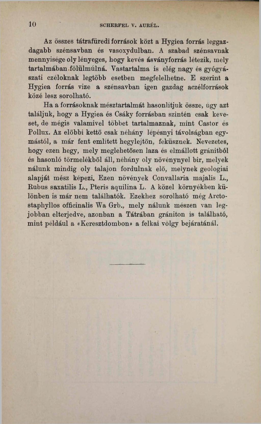 10 SCHERFEL V. AURÉL. Az összes tátrafüredi források közt a Hygiea forrás leggazdagabb szénsavban és vasoxydulban.
