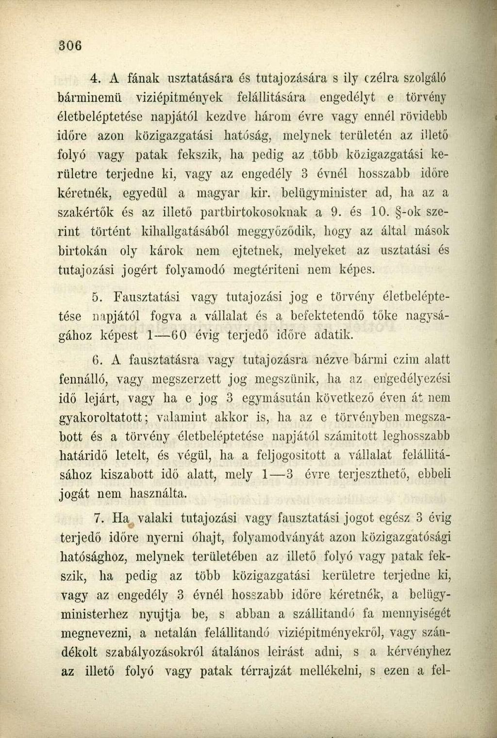 4. A fának usztatására és tutajozására s ily czélra szolgáló bárminemű viziépitmények felállítására engedélyt e törvény életbeléptetése napjától kezdve bárom évre vagy ennél rövidebb időre azon