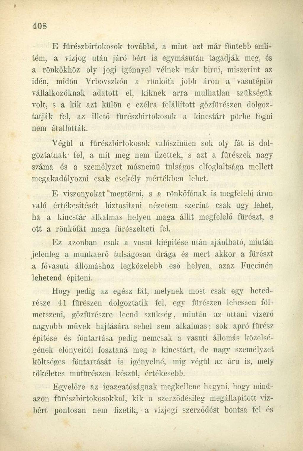 E fürészbirtokosok továbbá, a mint azt már föntebb említem, a vizjog után járó bért is egymásután tagadják meg, és a rönkökhöz oly jogi igénnyel vélnek már birni, miszerint az idén, midőn Vrbovszkón