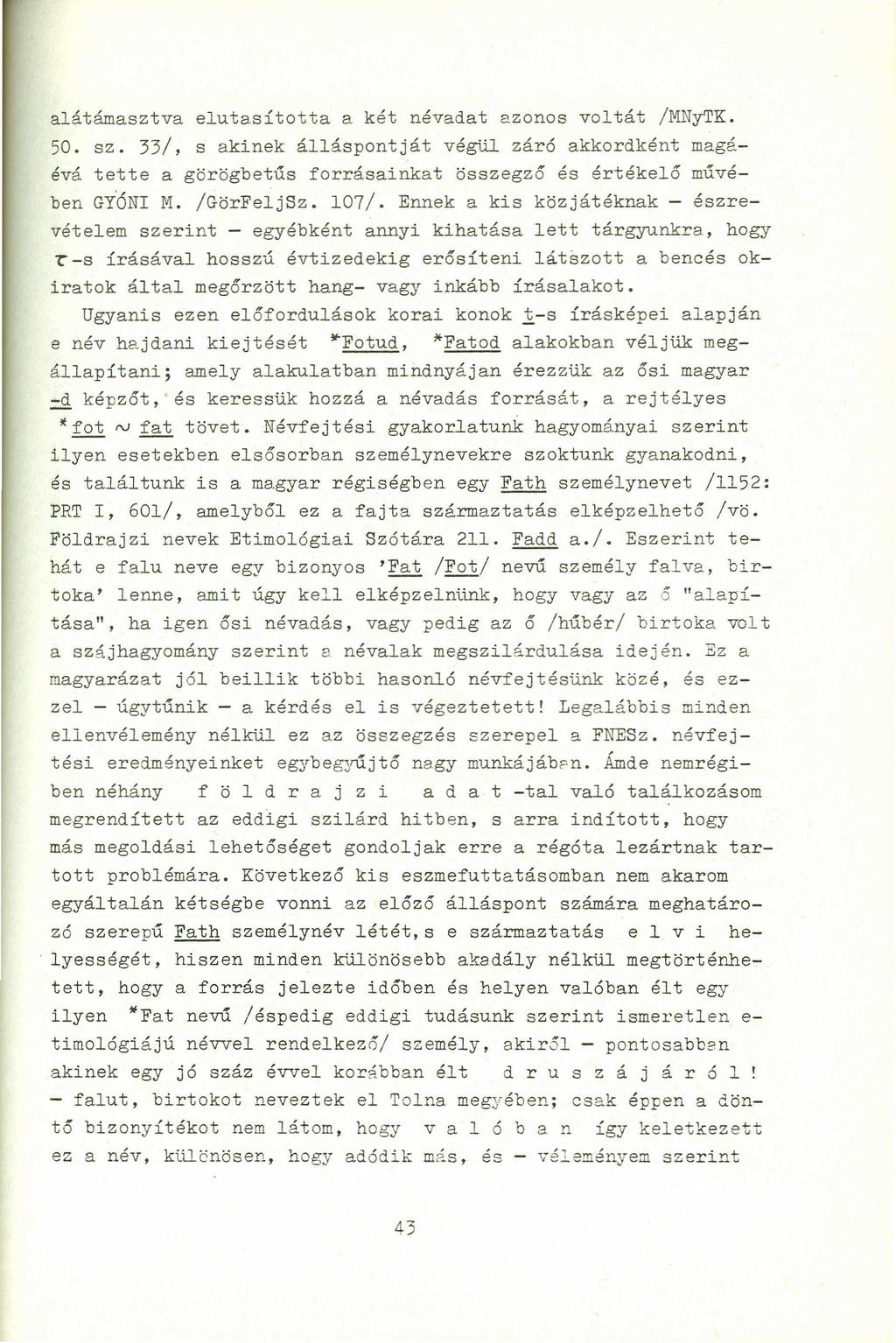alátámasztva elutasította a két névadat azonos voltát /MNyTK. 50. sz. 33/, s akinek álláspontját végül záró akkordként magáévá tette a görögbetűs forrásainkat összegző és értékelő művében GYONl M.